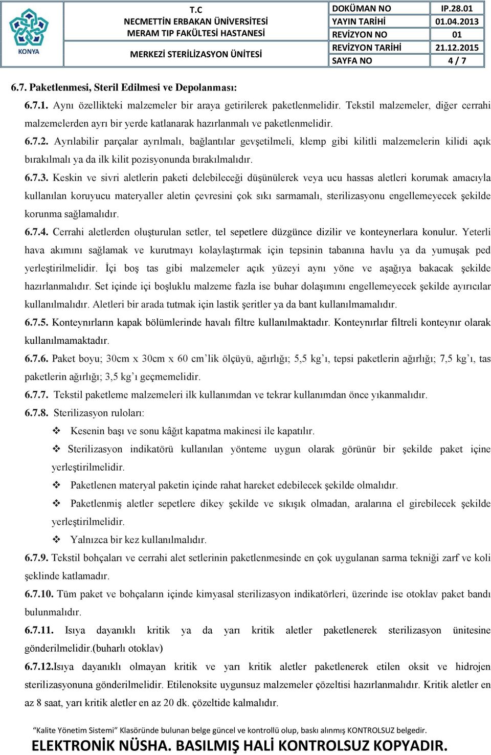 Ayrılabilir parçalar ayrılmalı, bağlantılar gevşetilmeli, klemp gibi kilitli malzemelerin kilidi açık bırakılmalı ya da ilk kilit pozisyonunda bırakılmalıdır. 6.7.3.