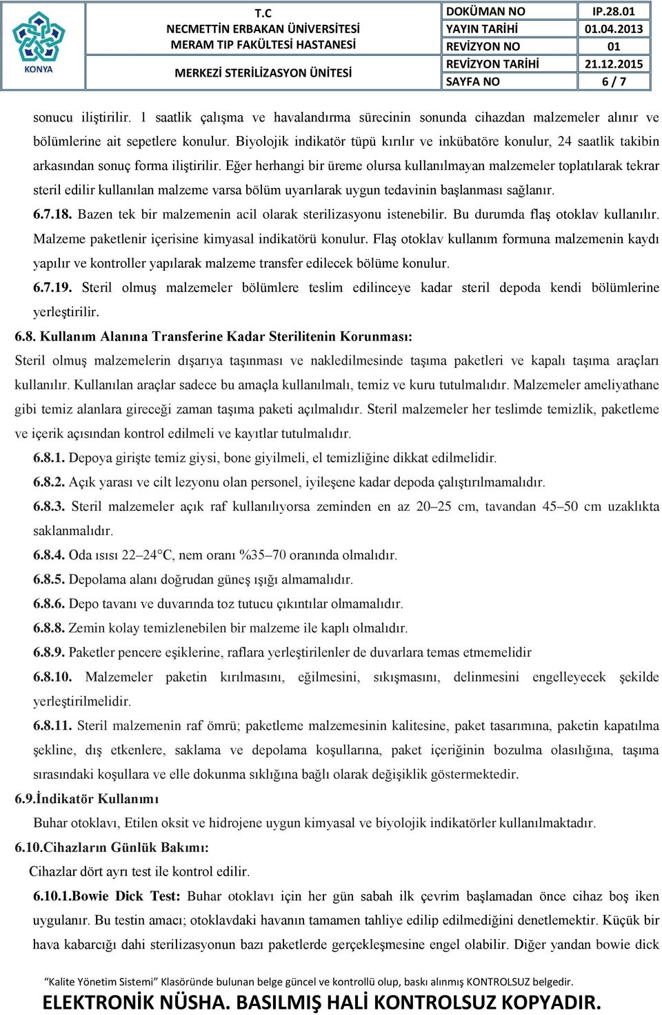 Eğer herhangi bir üreme olursa kullanılmayan malzemeler toplatılarak tekrar steril edilir kullanılan malzeme varsa bölüm uyarılarak uygun tedavinin başlanması sağlanır. 6.7.18.