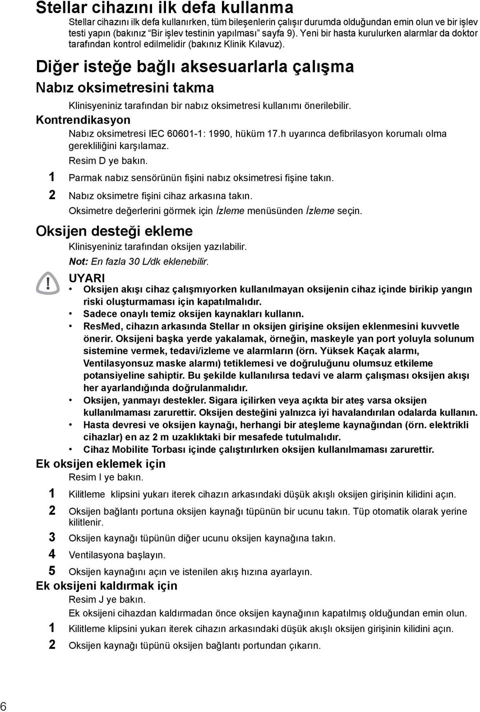 Diğer isteğe bağlı aksesuarlarla çalışma Nabız oksimetresini takma Klinisyeniniz tarafından bir nabız oksimetresi kullanımı önerilebilir. Kontrendikasyon Nabız oksimetresi IEC 60601-1: 1990, hüküm 17.