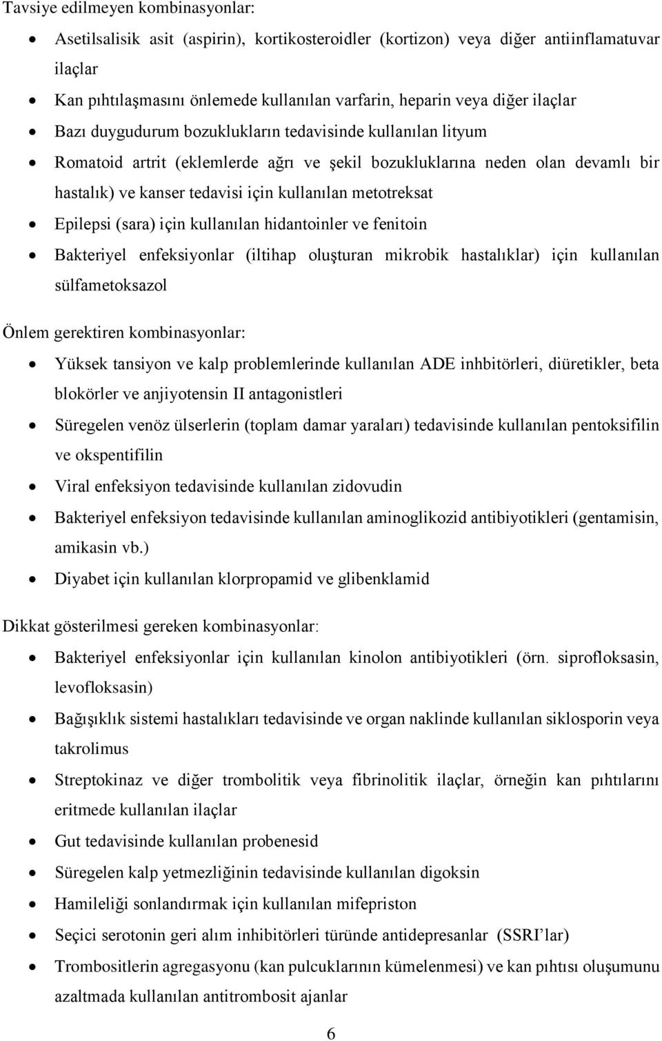 metotreksat Epilepsi (sara) için kullanılan hidantoinler ve fenitoin Bakteriyel enfeksiyonlar (iltihap oluşturan mikrobik hastalıklar) için kullanılan sülfametoksazol Önlem gerektiren kombinasyonlar: