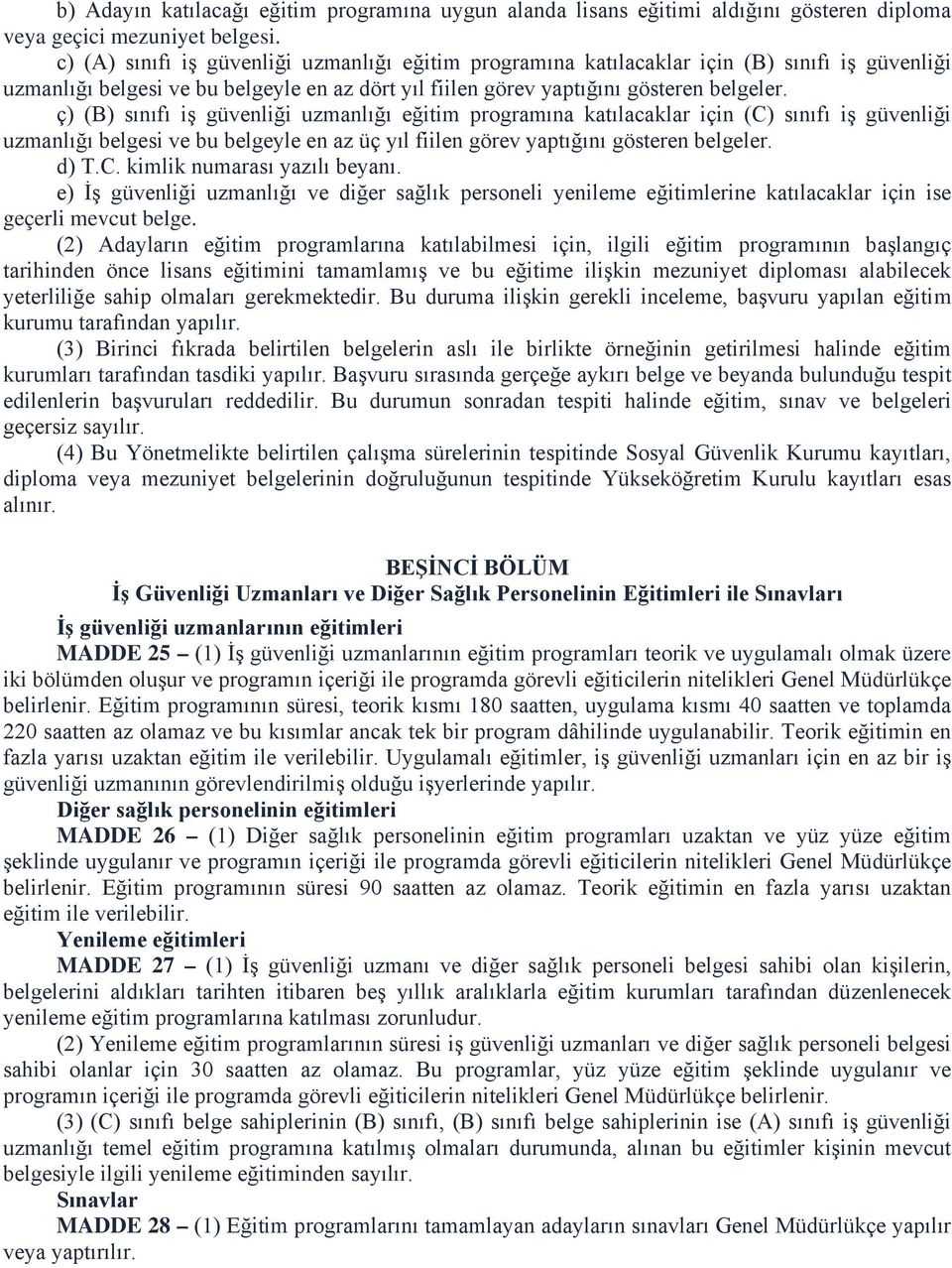 ç) (B) sınıfı iş güvenliği uzmanlığı eğitim programına katılacaklar için (C) sınıfı iş güvenliği uzmanlığı belgesi ve bu belgeyle en az üç yıl fiilen görev yaptığını gösteren belgeler. d) T.C. kimlik numarası yazılı beyanı.