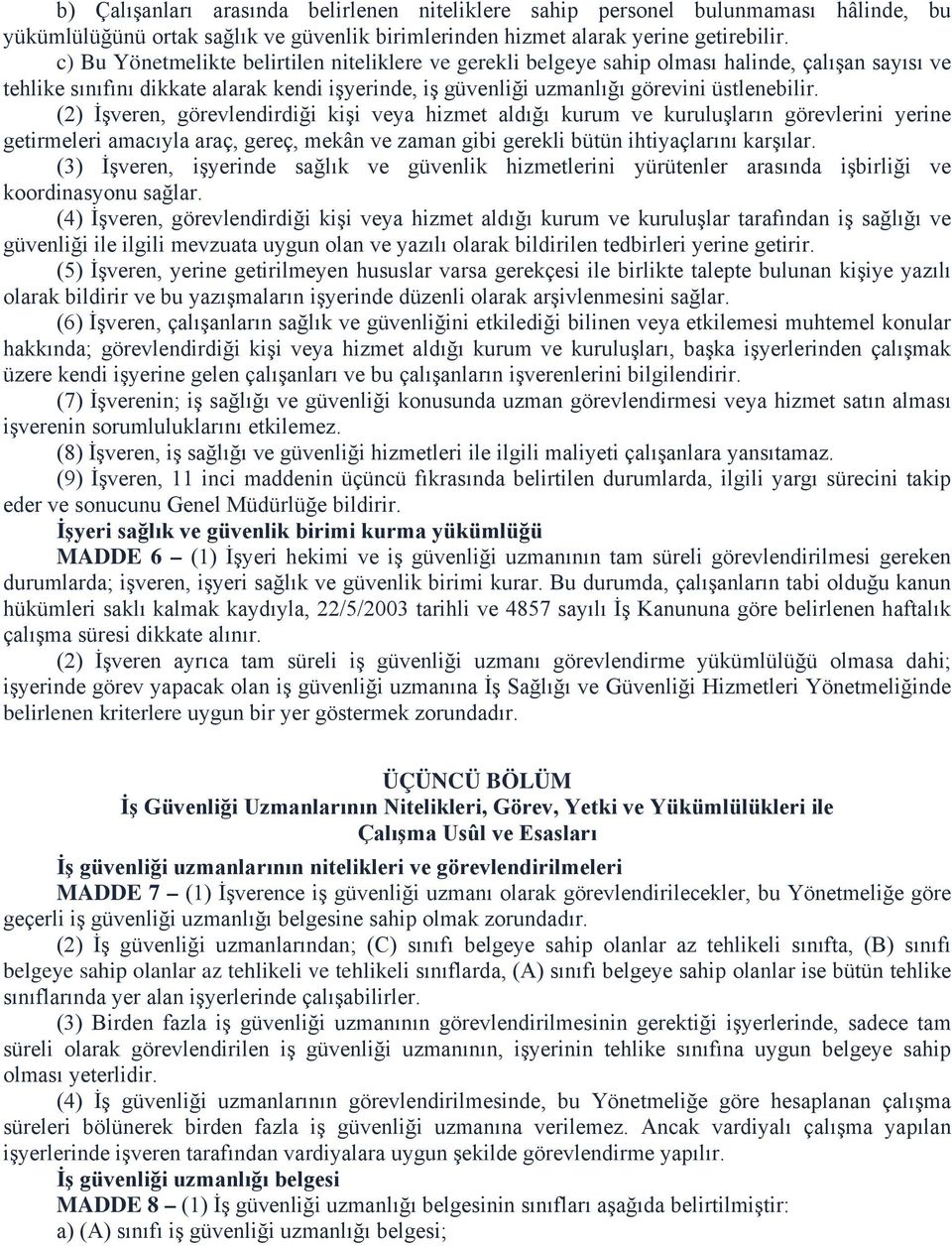 (2) İşveren, görevlendirdiği kişi veya hizmet aldığı kurum ve kuruluşların görevlerini yerine getirmeleri amacıyla araç, gereç, mekân ve zaman gibi gerekli bütün ihtiyaçlarını karşılar.