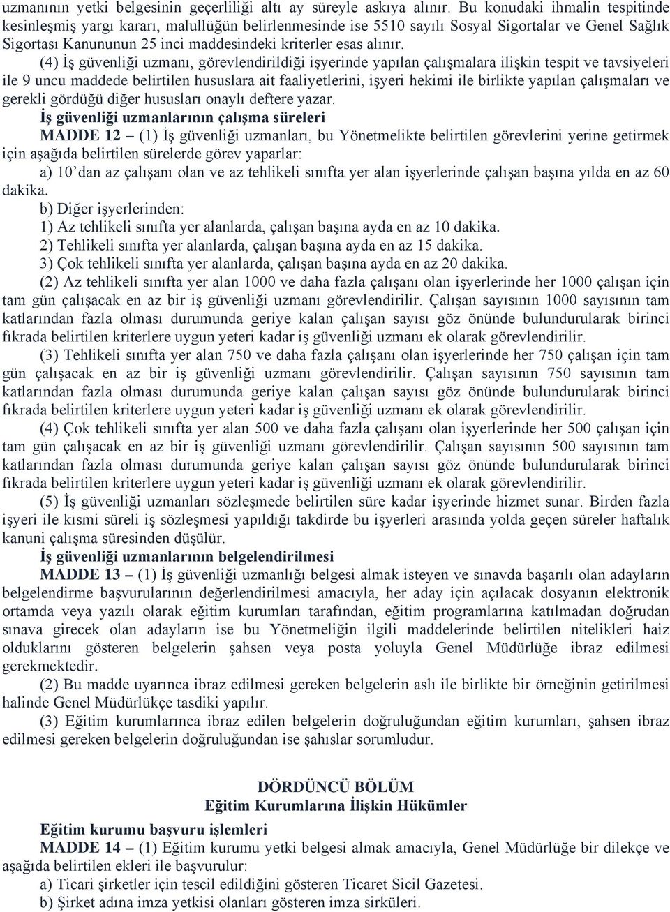 (4) İş güvenliği uzmanı, görevlendirildiği işyerinde yapılan çalışmalara ilişkin tespit ve tavsiyeleri ile 9 uncu maddede belirtilen hususlara ait faaliyetlerini, işyeri hekimi ile birlikte yapılan