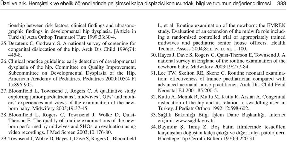 developmental hip dysplasia. [Article in Turkish] Acta Orthop Traumatol Turc 1999;33:30-4. 25. Dezateux C, Godward S. A national survey of screening for congenital dislocation of the hip.