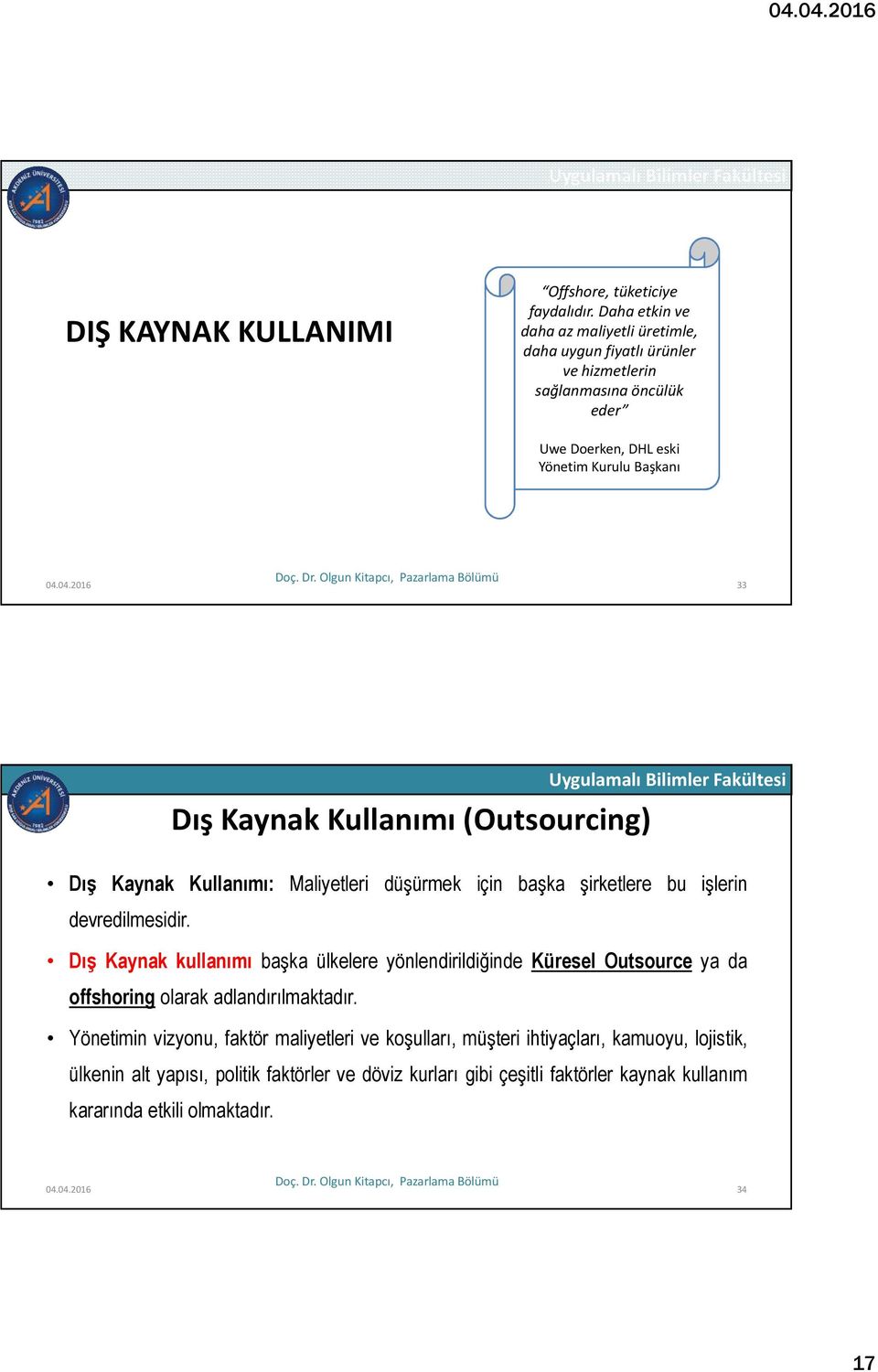 04.2016 33 Dış Kaynak Kullanımı (Outsourcing) Dış Kaynak Kullanımı: Maliyetleri düşürmek için başka şirketlere bu işlerin devredilmesidir.