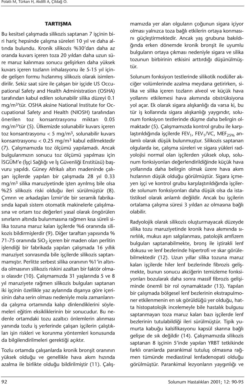 hızlanmış silikozis olarak isimlendirilir. Sekiz saat süre ile çalışan bir işçide US Occupational Safety and Health Administration (OSHA) tarafından kabul edilen solunabilir silika düzeyi 0.