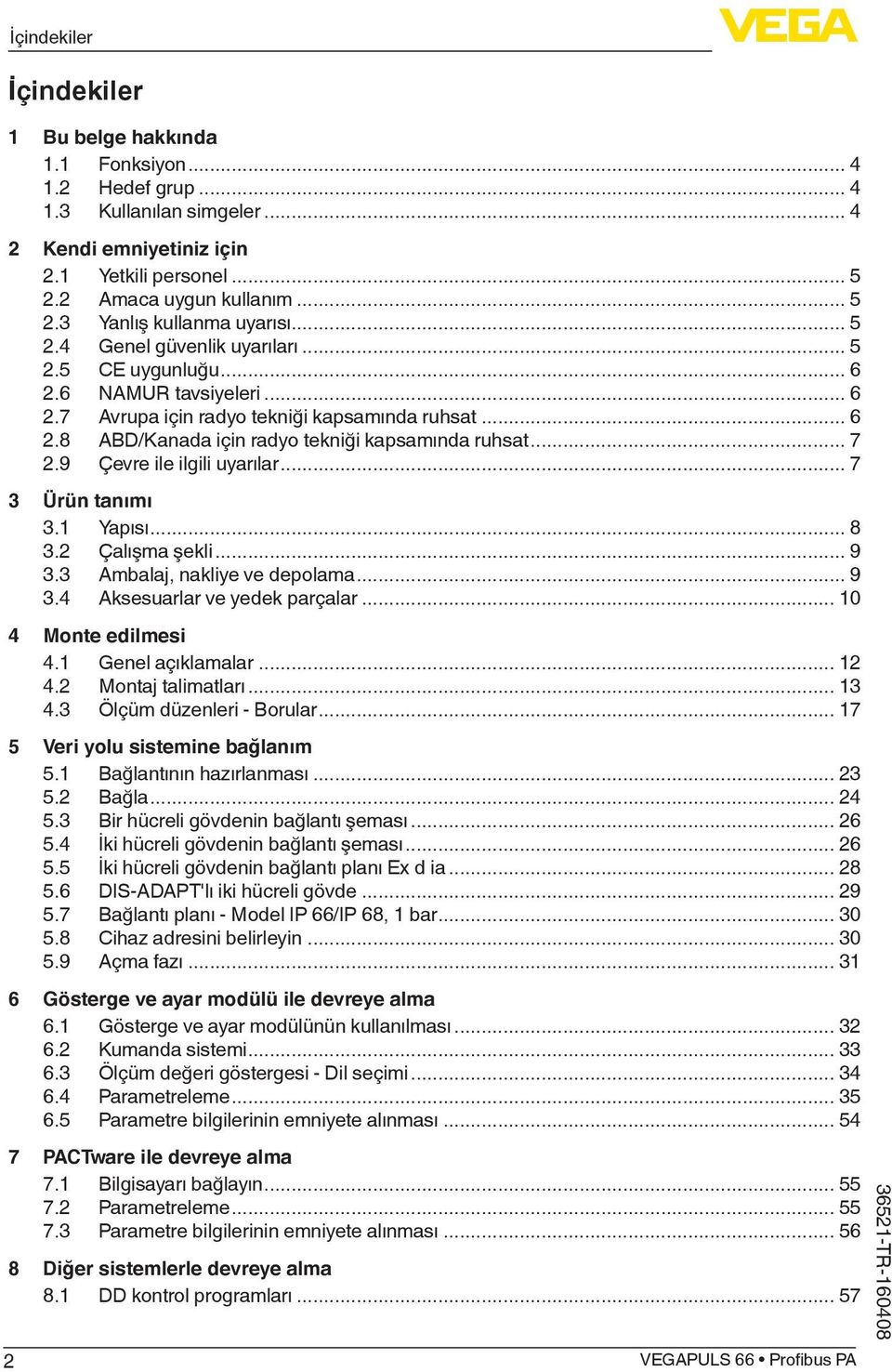 9 Çevre ile ilgili uyarılar... 7 3 Ürün tanımı 3.1 Yapısı... 8 3.2 Çalışma şekli... 9 3.3 Ambalaj, nakliye ve depolama... 9 3.4 Aksesuarlar ve yedek parçalar... 10 4 Monte edilmesi 4.