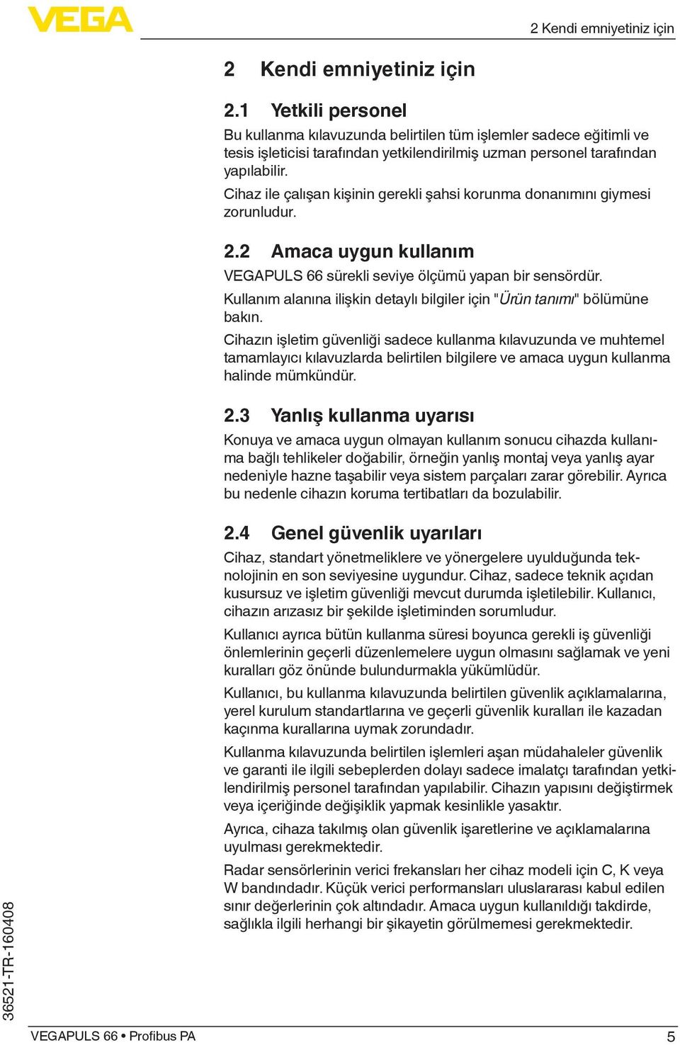 Cihaz ile çalışan kişinin gerekli şahsi korunma donanımını giymesi zorunludur. 2.2 Amaca uygun kullanım VEGAPULS 66 sürekli seviye ölçümü yapan bir sensördür.