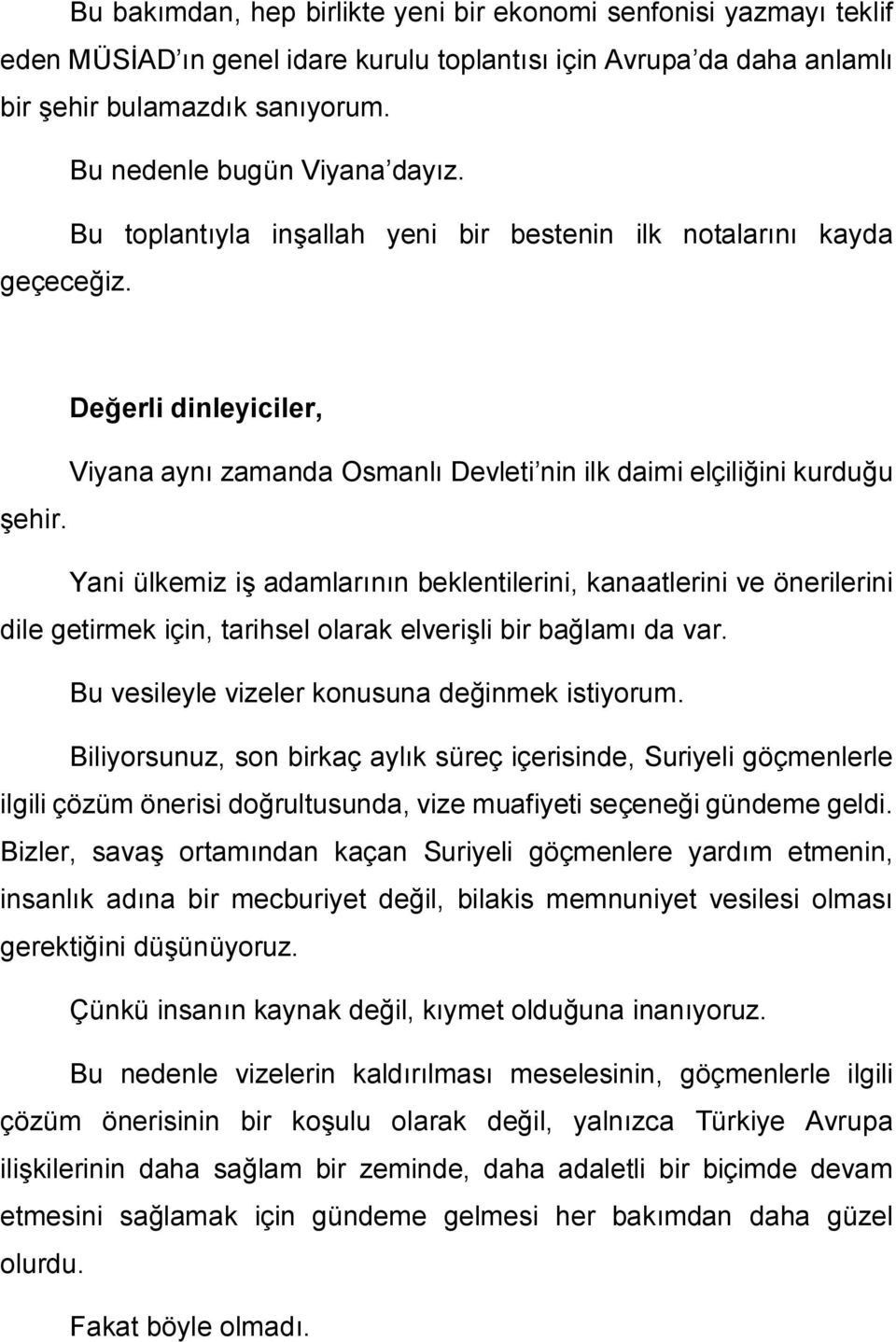 Değerli dinleyiciler, Viyana aynı zamanda Osmanlı Devleti nin ilk daimi elçiliğini kurduğu şehir.