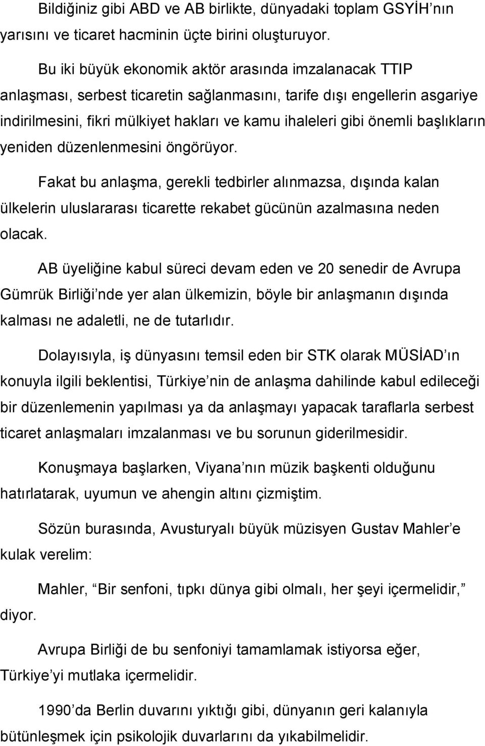 başlıkların yeniden düzenlenmesini öngörüyor. Fakat bu anlaşma, gerekli tedbirler alınmazsa, dışında kalan ülkelerin uluslararası ticarette rekabet gücünün azalmasına neden olacak.