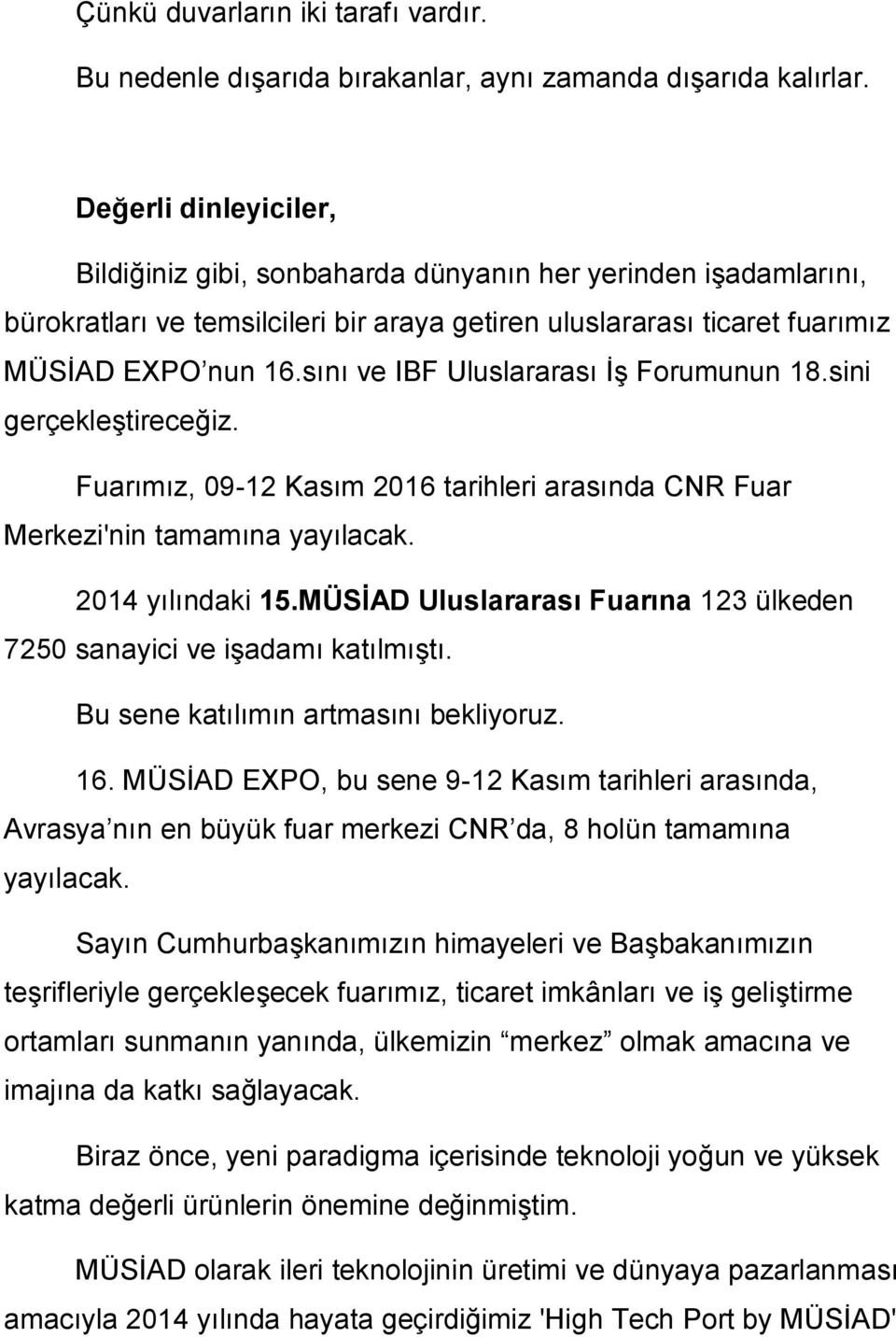 sını ve IBF Uluslararası İş Forumunun 18.sini gerçekleştireceğiz. Fuarımız, 09-12 Kasım 2016 tarihleri arasında CNR Fuar Merkezi'nin tamamına yayılacak. 2014 yılındaki 15.