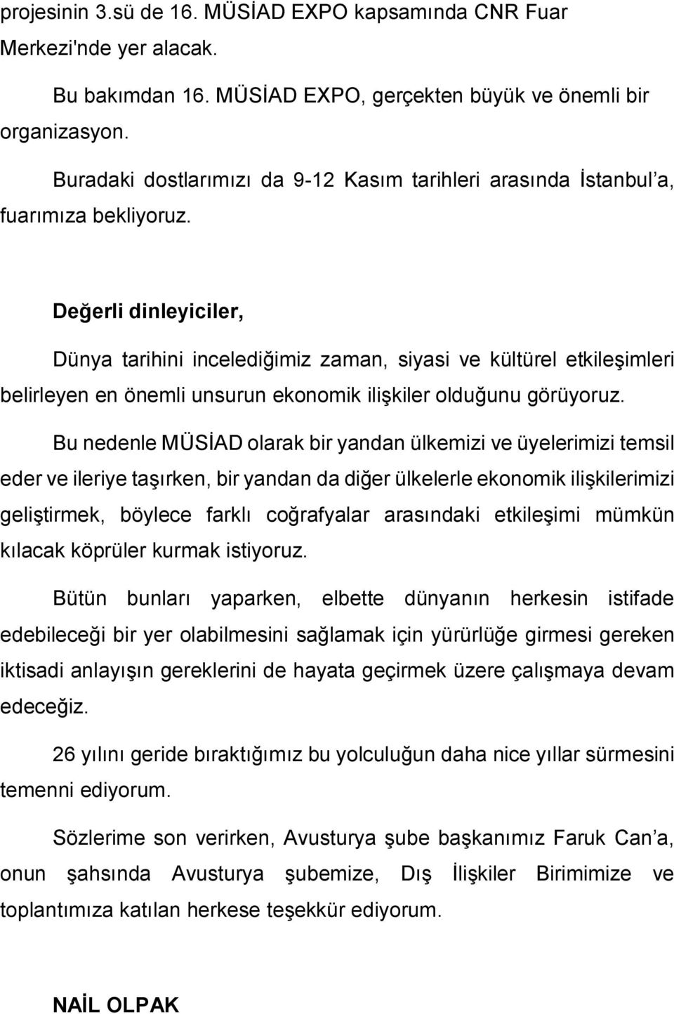 Değerli dinleyiciler, Dünya tarihini incelediğimiz zaman, siyasi ve kültürel etkileşimleri belirleyen en önemli unsurun ekonomik ilişkiler olduğunu görüyoruz.