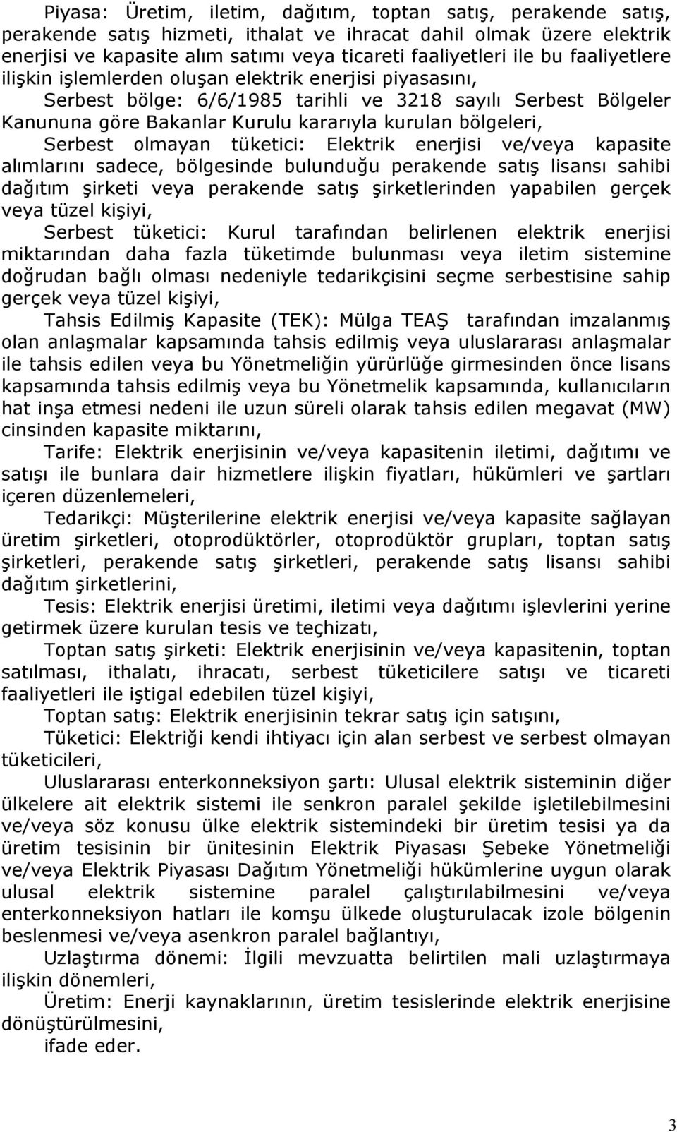 Serbest olmayan tüketici: Elektrik enerjisi ve/veya kapasite alımlarını sadece, bölgesinde bulunduğu perakende satış lisansı sahibi dağıtım şirketi veya perakende satış şirketlerinden yapabilen