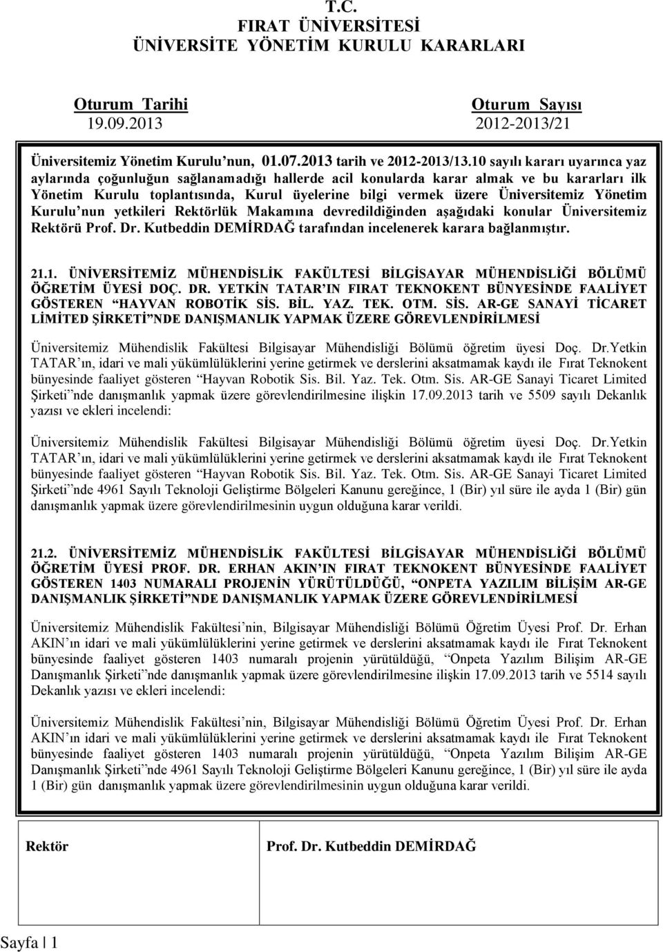 Yönetim Kurulu nun yetkileri lük Makamına devredildiğinden aşağıdaki konular Üniversitemiz ü Prof. Dr. Kutbeddin DEMİRDAĞ tarafından incelenerek karara bağlanmıştır. 21.