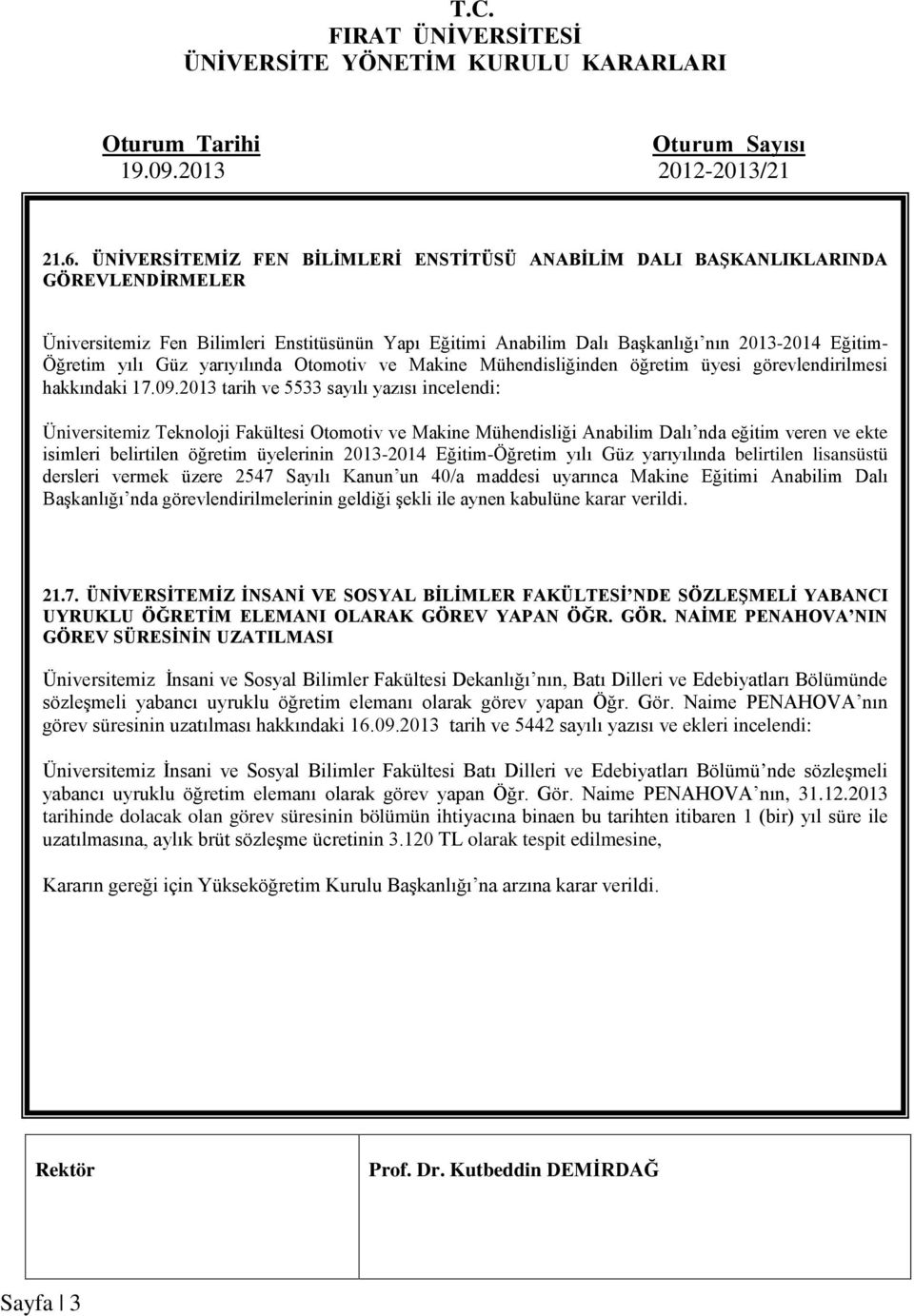 2013 tarih ve 5533 sayılı yazısı incelendi: Üniversitemiz Teknoloji Fakültesi Otomotiv ve Makine Mühendisliği Anabilim Dalı nda eğitim veren ve ekte isimleri belirtilen öğretim üyelerinin 2013-2014