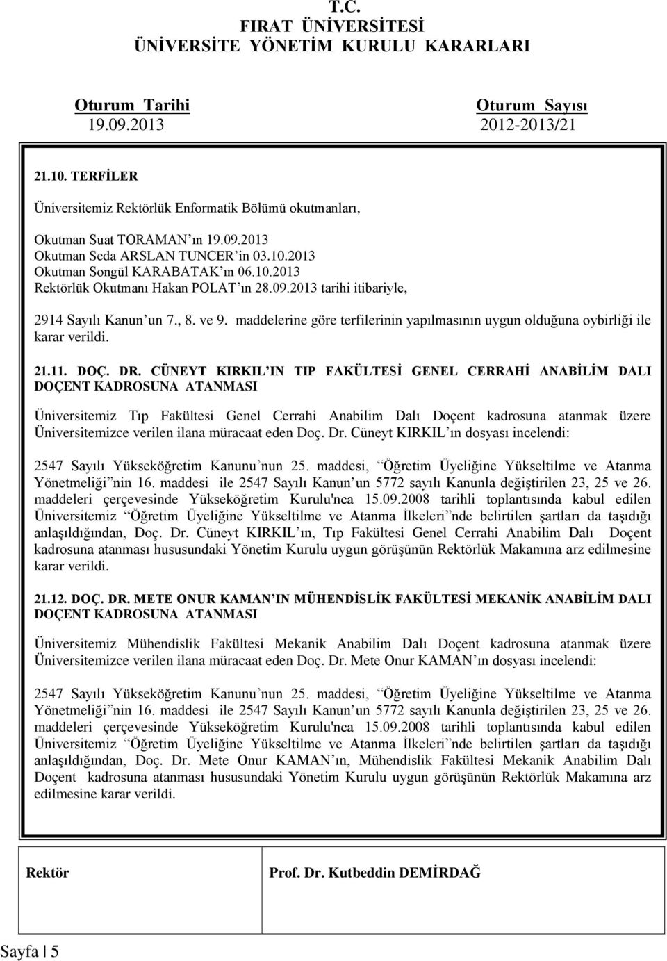 CÜNEYT KIRKIL IN TIP FAKÜLTESİ GENEL CERRAHİ ANABİLİM DALI DOÇENT KADROSUNA ATANMASI Üniversitemiz Tıp Fakültesi Genel Cerrahi Anabilim Dalı Doçent kadrosuna atanmak üzere Üniversitemizce verilen