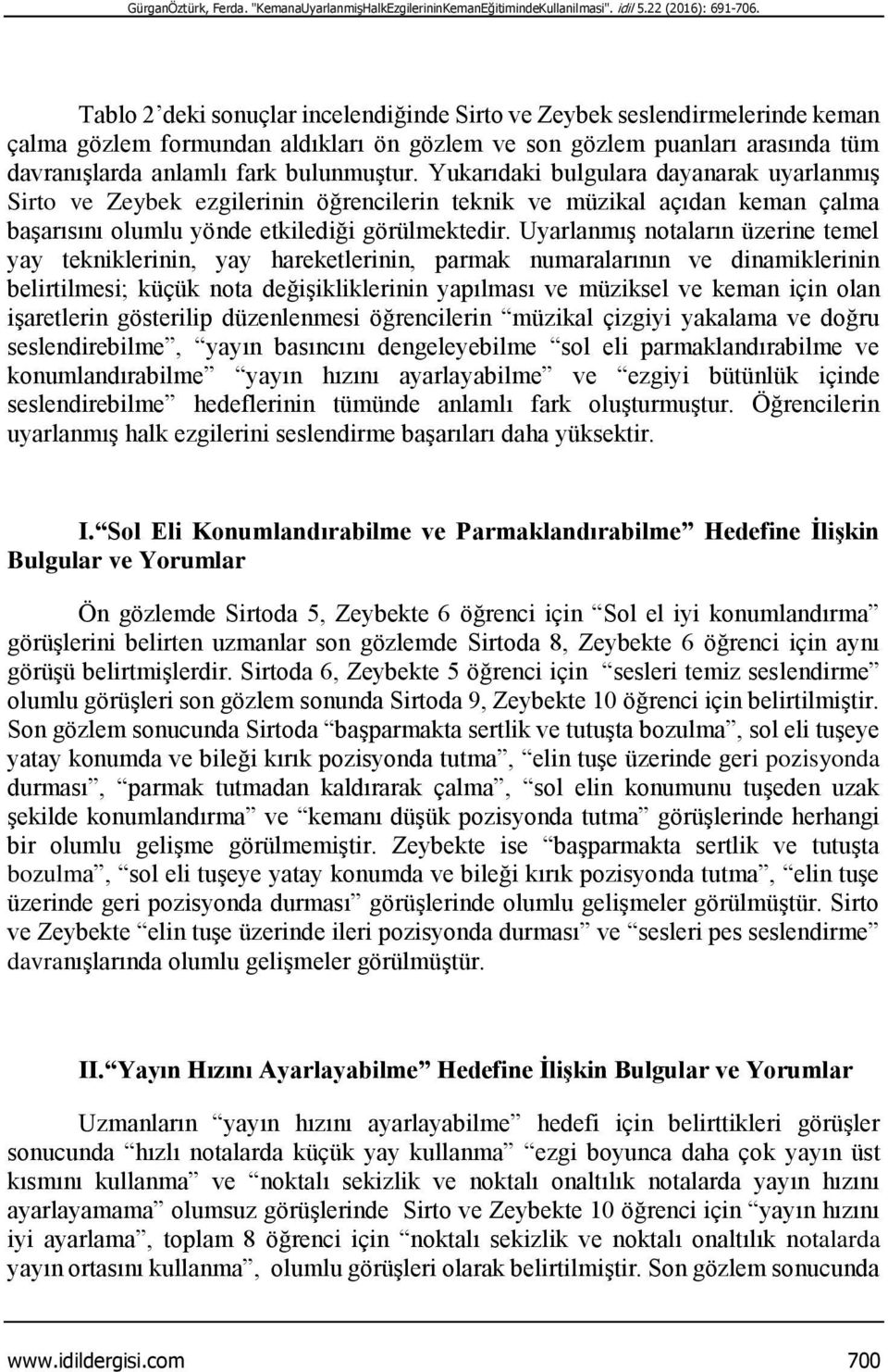 Yukarıdaki bulgulara dayanarak uyarlanmış Sirto ve Zeybek ezgilerinin öğrencilerin teknik ve müzikal açıdan keman çalma başarısını olumlu yönde etkilediği görülmektedir.