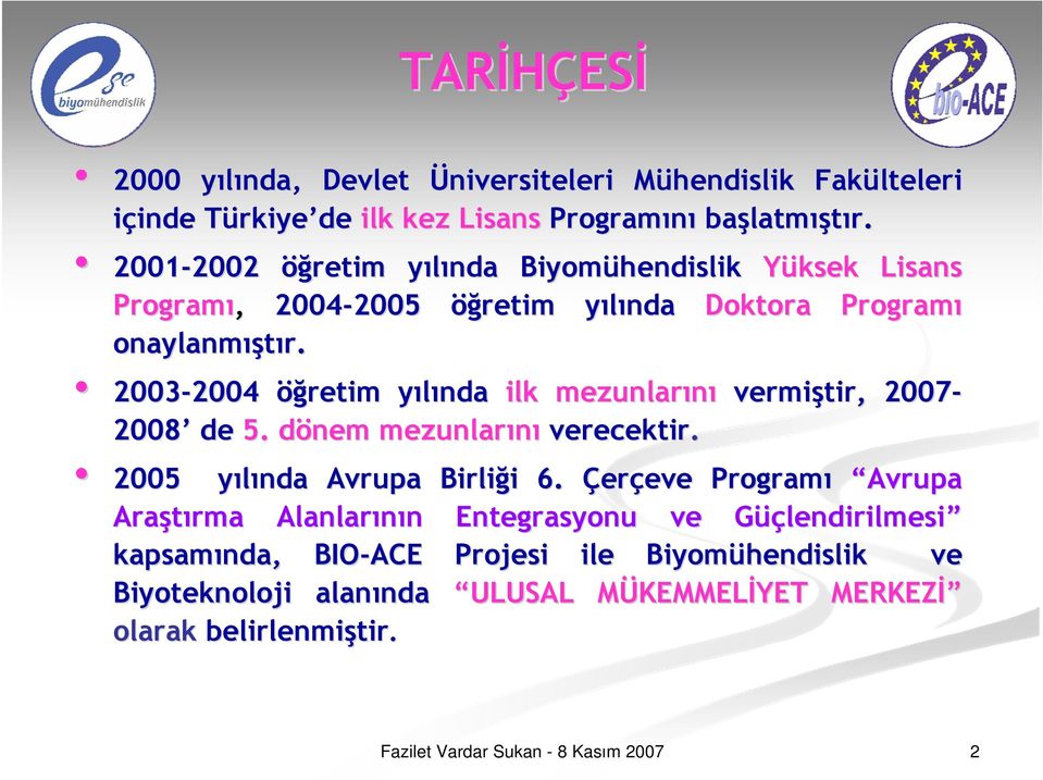 2003-2004 2004 öğretim yılında y ilk mezunlarını vermiştir, 2007-2008 de 5. dönem d mezunlarını verecektir. 2005 yılında y Avrupa Birliği i 6.