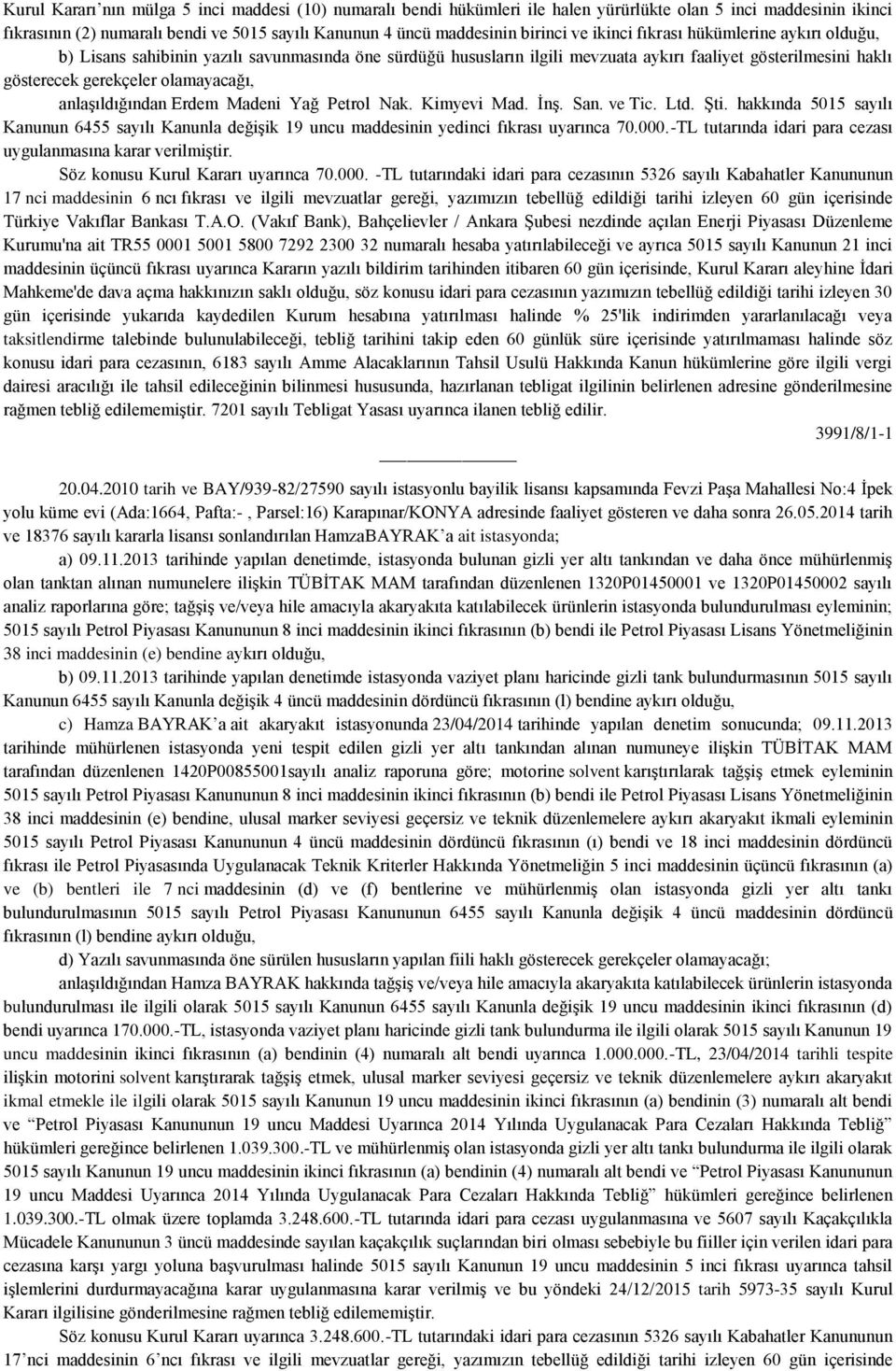 anlaşıldığından Erdem Madeni Yağ Petrol Nak. Kimyevi Mad. İnş. San. ve Tic. Ltd. Şti. hakkında 5015 sayılı Kanunun 6455 sayılı Kanunla değişik 19 uncu maddesinin yedinci fıkrası uyarınca 70.000.