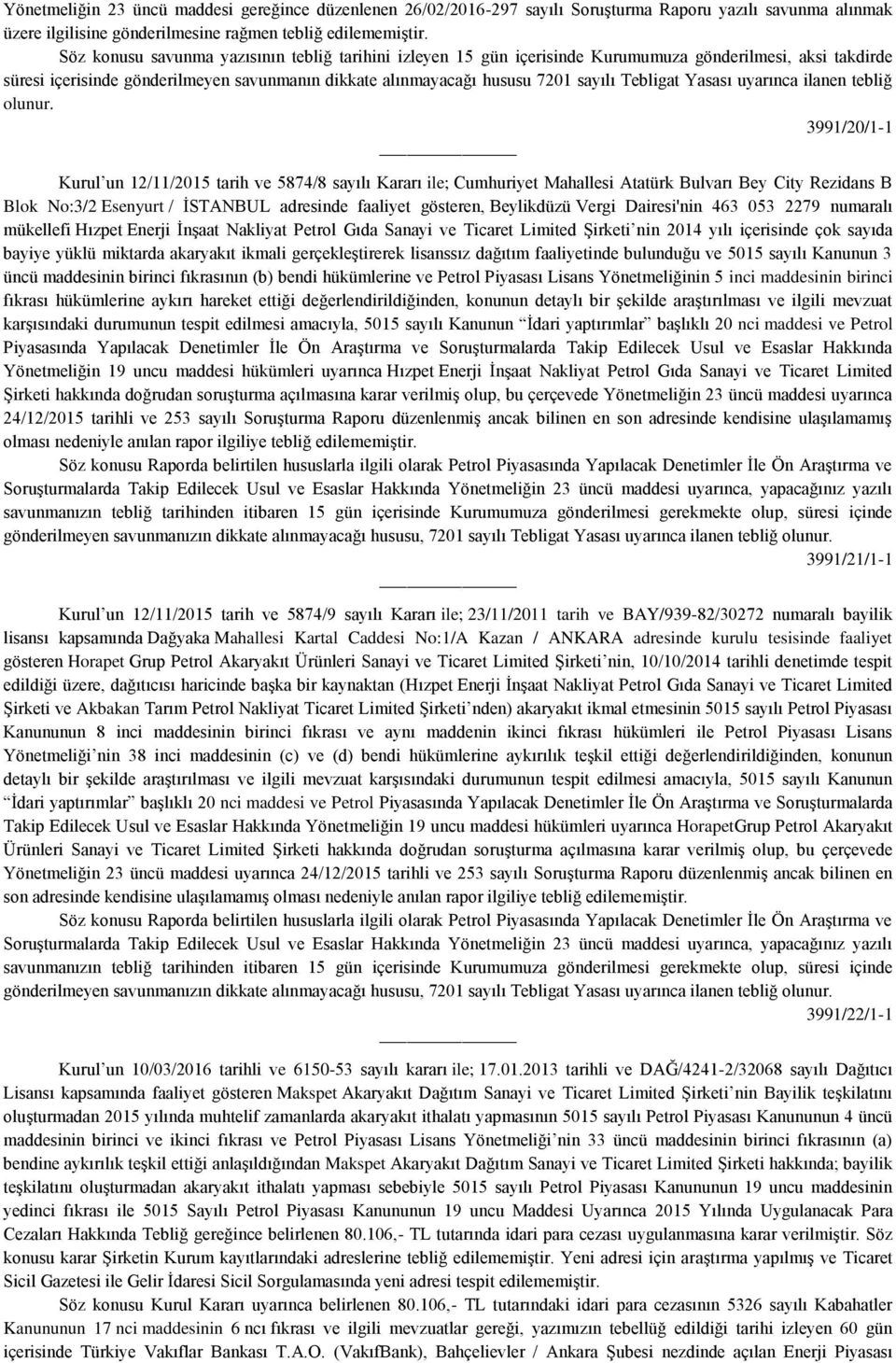 Tebligat Yasası uyarınca ilanen tebliğ 3991/20/1-1 Kurul un 12/11/2015 tarih ve 5874/8 sayılı Kararı ile; Cumhuriyet Mahallesi Atatürk Bulvarı Bey City Rezidans B Blok No:3/2 Esenyurt / İSTANBUL