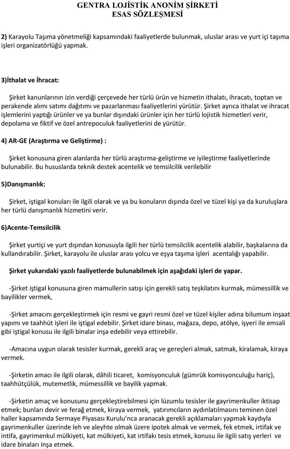 Şirket ayrıca ithalat ve ihracat işlemlerini yaptığı ürünler ve ya bunlar dışındaki ürünler için her türlü lojistik hizmetleri verir, depolama ve fiktif ve özel antrepoculuk faaliyetlerini de yürütür.