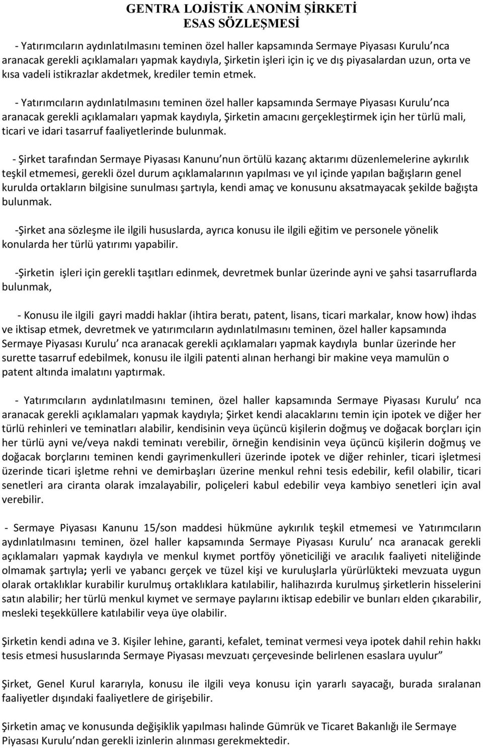 - Yatırımcıların aydınlatılmasını teminen özel haller kapsamında Sermaye Piyasası Kurulu nca aranacak gerekli açıklamaları yapmak kaydıyla, Şirketin amacını gerçekleştirmek için her türlü mali,