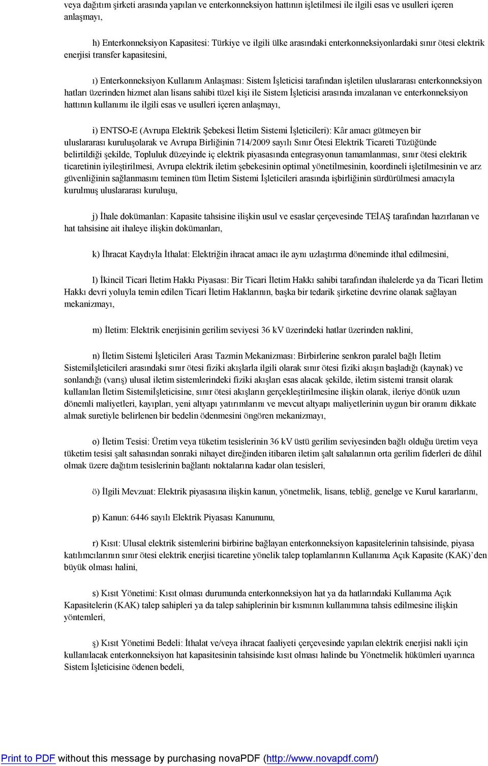 üzerinden hizmet alan lisans sahibi tüzel kişi ile Sistem İşleticisi arasında imzalanan ve enterkonneksiyon hattının kullanımı ile ilgili esas ve usulleri içeren anlaşmayı, i) ENTSO-E (Avrupa