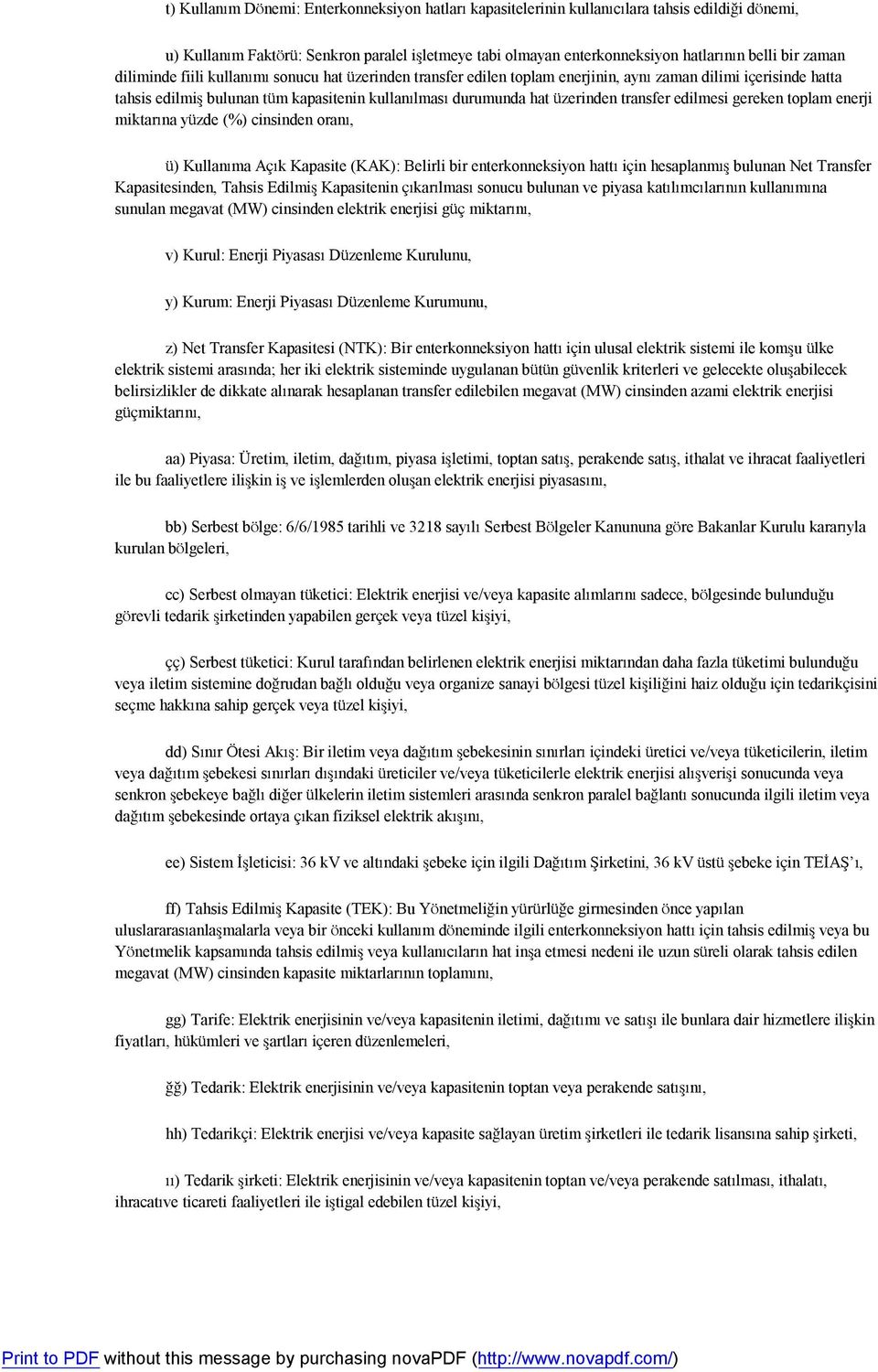 transfer edilmesi gereken toplam enerji miktarına yüzde (%) cinsinden oranı, ü) Kullanıma Açık Kapasite (KAK): Belirli bir enterkonneksiyon hattı için hesaplanmış bulunan Net Transfer Kapasitesinden,