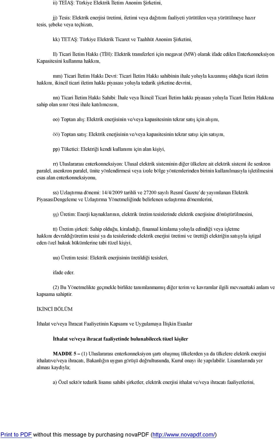 Ticari İletim Hakkı Devri: Ticari İletim Hakkı sahibinin ihale yoluyla kazanmış olduğu ticari iletim hakkını, ikincil ticari iletim hakkı piyasası yoluyla tedarik şirketine devrini, nn) Ticari İletim