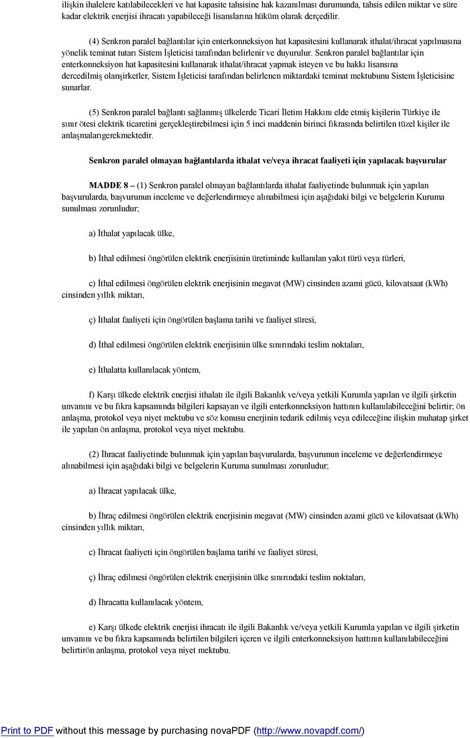 Senkron paralel bağlantılar için enterkonneksiyon hat kapasitesini kullanarak ithalat/ihracat yapmak isteyen ve bu hakkı lisansına dercedilmiş olanşirketler, Sistem İşleticisi tarafından belirlenen