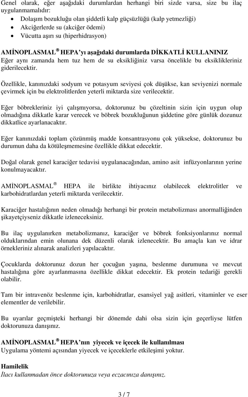 Özellikle, kanınızdaki sodyum ve potasyum seviyesi çok düşükse, kan seviyenizi normale çevirmek için bu elektrolitlerden yeterli miktarda size verilecektir.