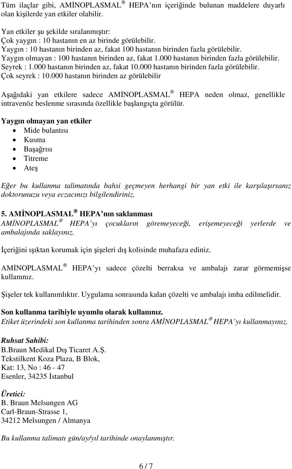 Yaygın olmayan : 100 hastanın birinden az, fakat 1.000 hastanın birinden fazla görülebilir. Seyrek : 1.000 hastanın birinden az, fakat 10.000 hastanın birinden fazla görülebilir. Çok seyrek : 10.