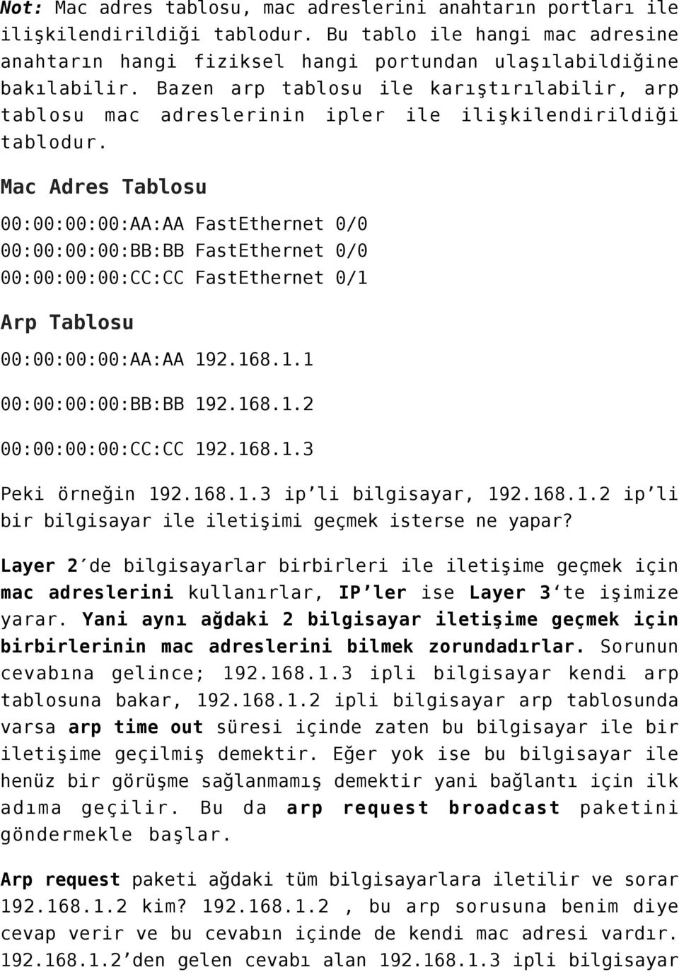 Mac Adres Tablosu 00:00:00:00:AA:AA FastEthernet 0/0 00:00:00:00:BB:BB FastEthernet 0/0 00:00:00:00:CC:CC FastEthernet 0/1 Arp Tablosu 00:00:00:00:AA:AA 192.168.1.1 00:00:00:00:BB:BB 192.168.1.2 00:00:00:00:CC:CC 192.