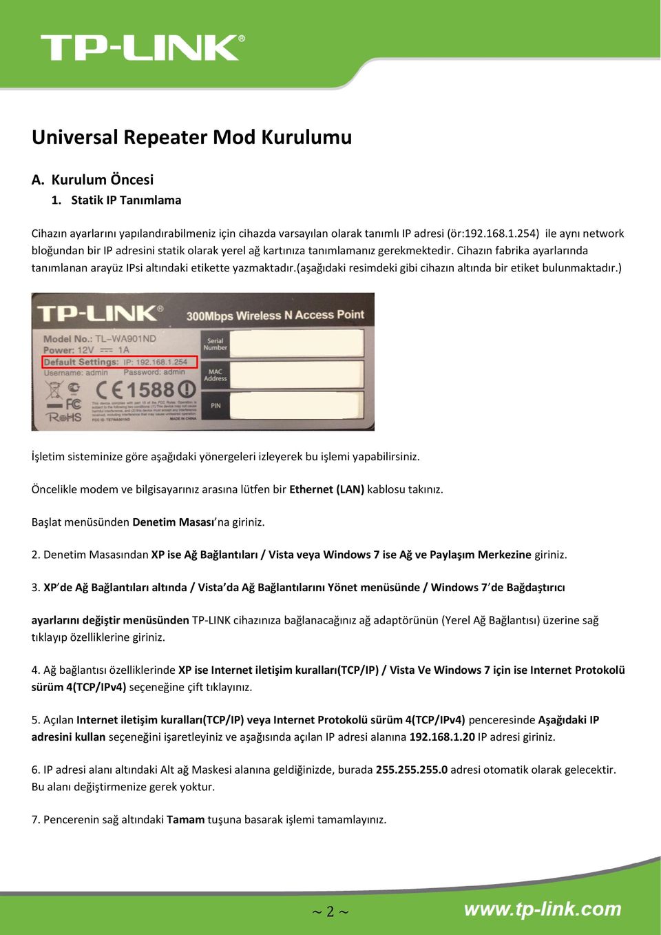 ) İşletim sisteminize göre aşağıdaki yönergeleri izleyerek bu işlemi yapabilirsiniz. Öncelikle modem ve bilgisayarınız arasına lütfen bir Ethernet (LAN) kablosu takınız.