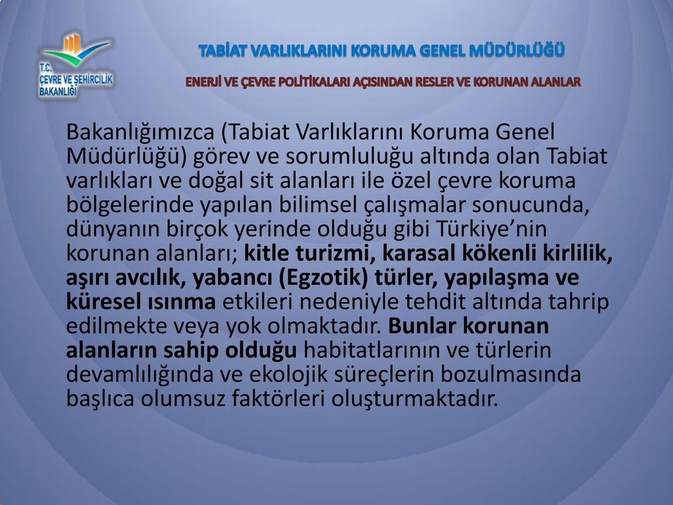 kökenli kirlilik, aşırı avcılık, yabancı (Egzotik) türler, yapılaşma ve küresel ısınma etkileri nedeniyle tehdit altında tahrip edilmekte veya yok