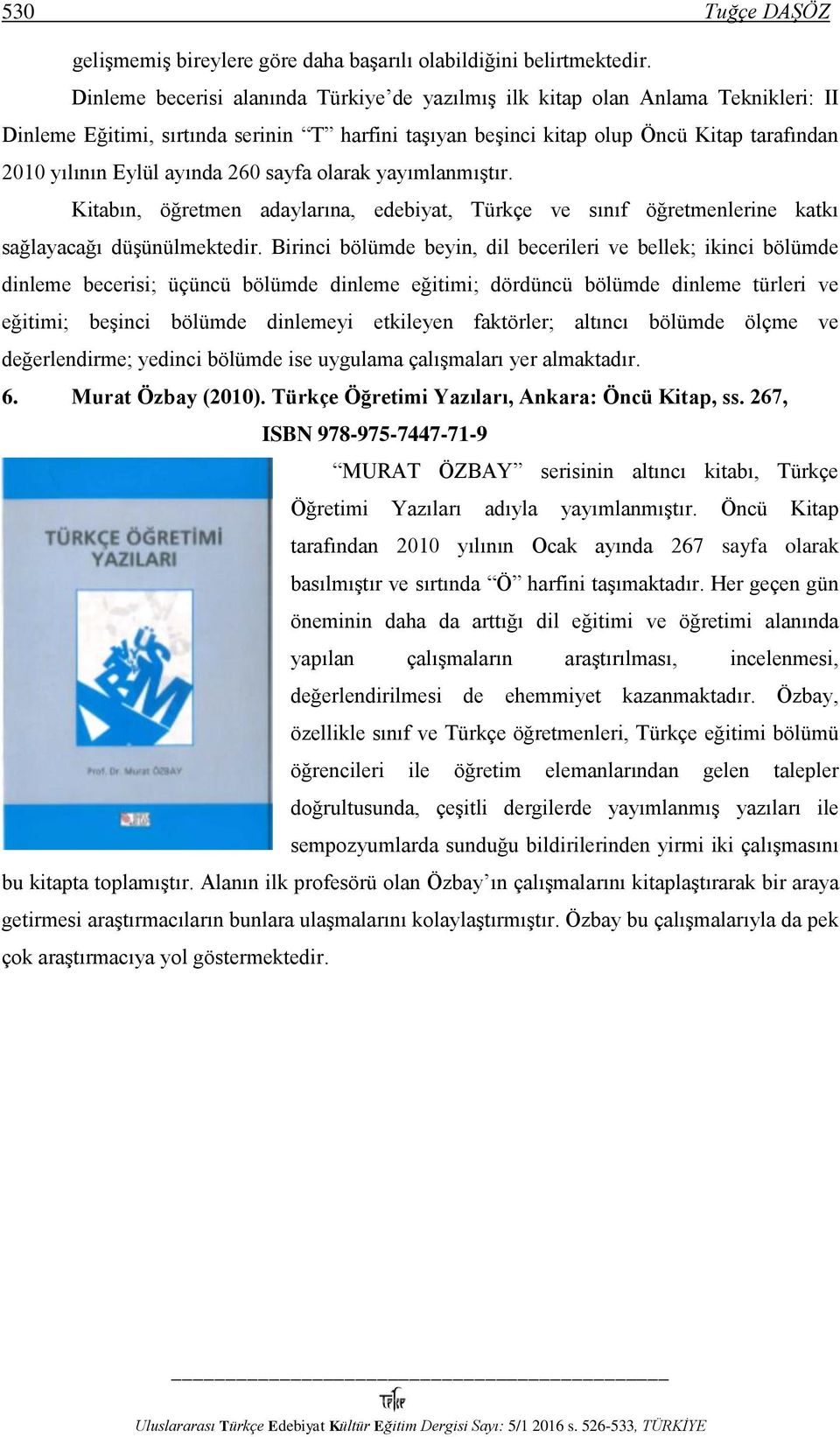 ayında 260 sayfa olarak yayımlanmıştır. Kitabın, öğretmen adaylarına, edebiyat, Türkçe ve sınıf öğretmenlerine katkı sağlayacağı düşünülmektedir.