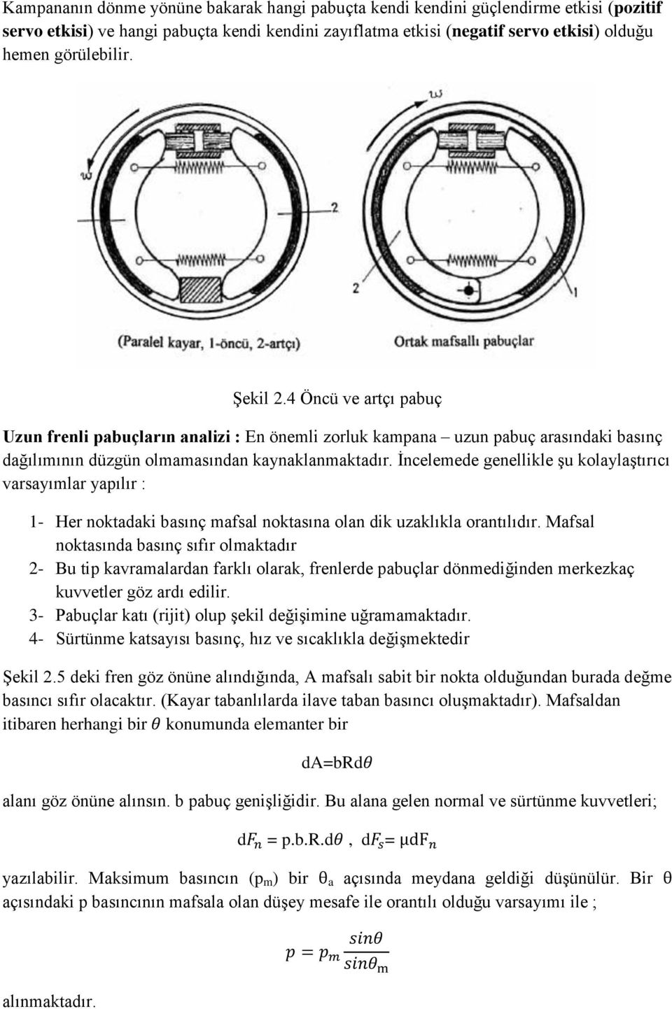 İncelemede genellikle şu kolaylaştırıcı varsayımlar yapılır : 1- Her noktadaki basınç mafsal noktasına olan dik uzaklıkla orantılıdır.