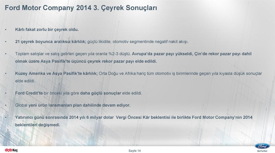 Kuzey Amerika ve Asya Pasifik te kârlılık; Orta Doğu ve Afrika hariç tüm otomotiv iş birimlerinde geçen yıla kıyasla düşük sonuçlar elde edildi.