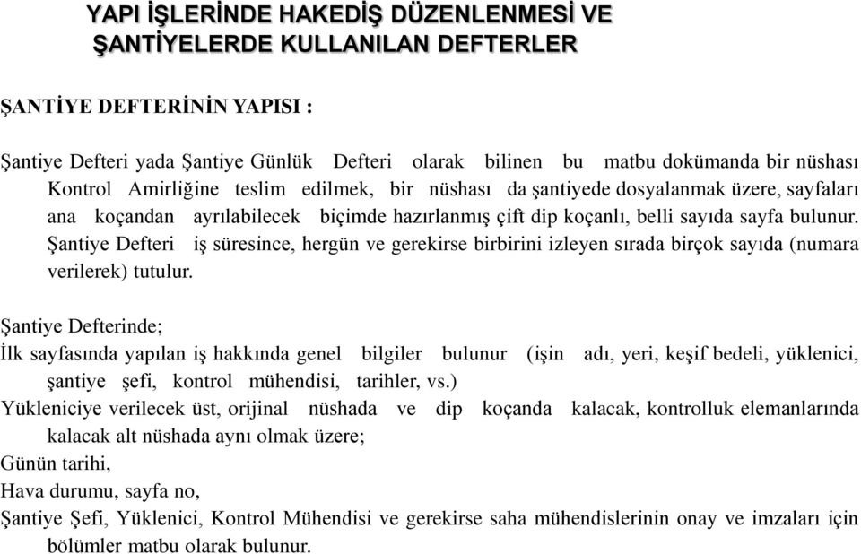 Şantiye Defteri iş süresince, hergün ve gerekirse birbirini izleyen sırada birçok sayıda (numara verilerek) tutulur.