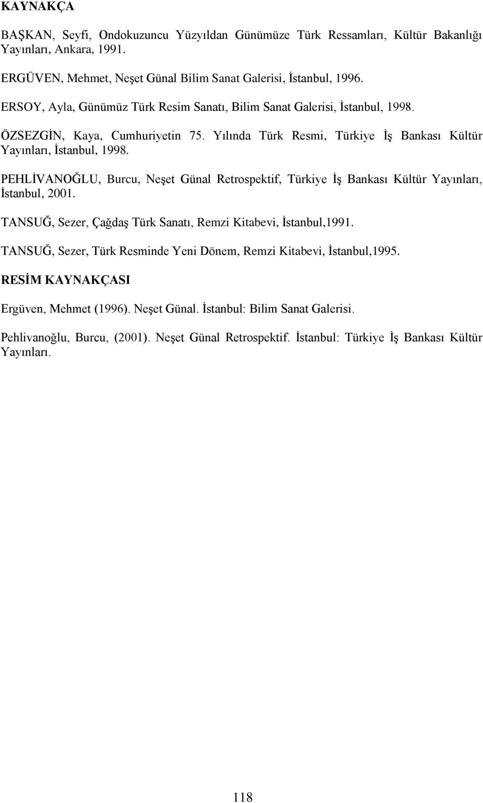 PEHLİVANOĞLU, Burcu, Neşet Günal Retrospektif, Türkiye İş Bankası Kültür Yayınları, İstanbul, 2001. TANSUĞ, Sezer, Çağdaş Türk Sanatı, Remzi Kitabevi, İstanbul,1991.