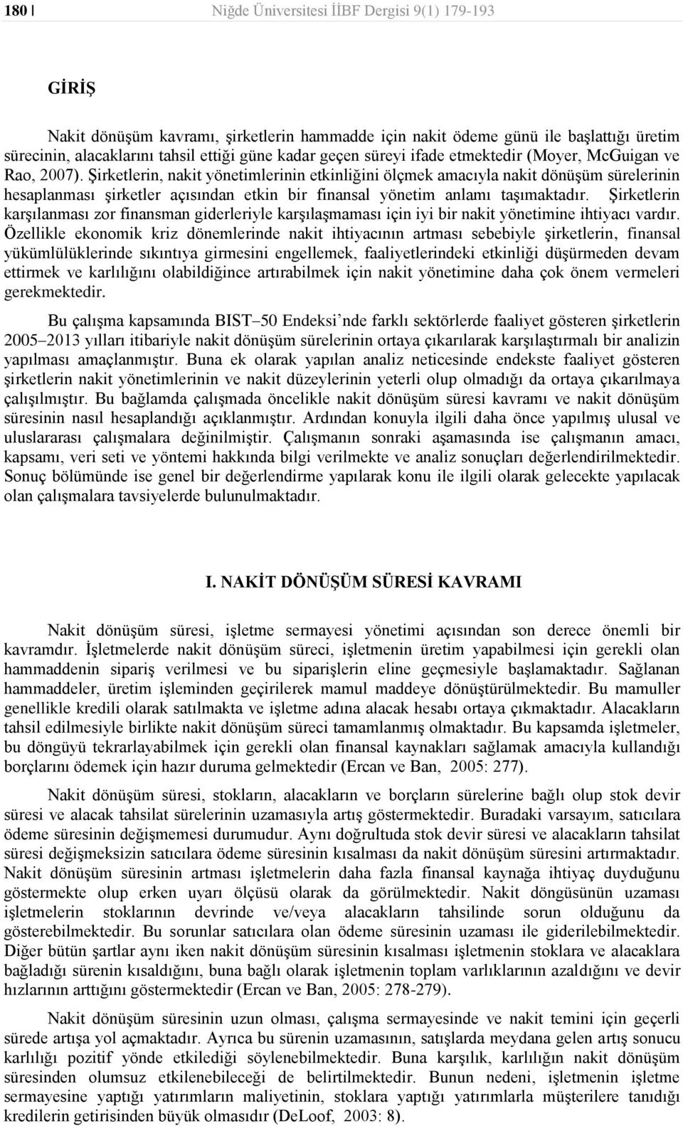 Şirketlerin, nakit yönetimlerinin etkinliğini ölçmek amacıyla nakit dönüşüm sürelerinin hesaplanması şirketler açısından etkin bir finansal yönetim anlamı taşımaktadır.