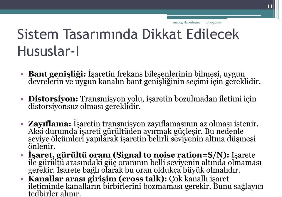 Aksi durumda işareti gürültüden ayırmak güçleşir. Bu nedenle seviye ölçümleri yapılarak işaretin belirli seviyenin altına düşmesi önlenir.