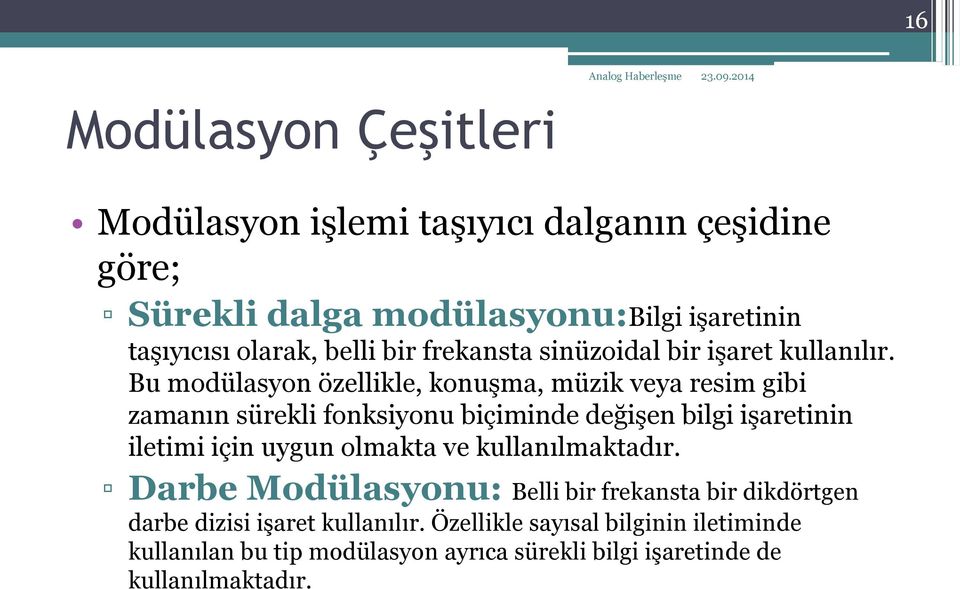 Bu modülasyon özellikle, konuşma, müzik veya resim gibi zamanın sürekli fonksiyonu biçiminde değişen bilgi işaretinin iletimi için uygun