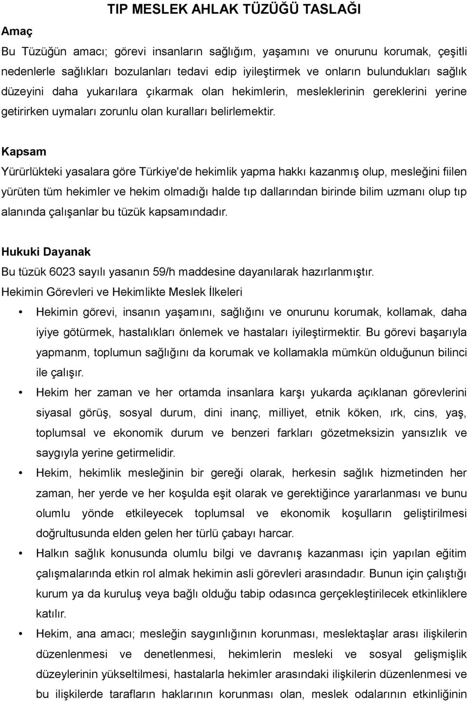 Kapsam Yürürlükteki yasalara göre Türkiye'de hekimlik yapma hakkı kazanmış olup, mesleğini fiilen yürüten tüm hekimler ve hekim olmadığı halde tıp dallarından birinde bilim uzmanı olup tıp alanında