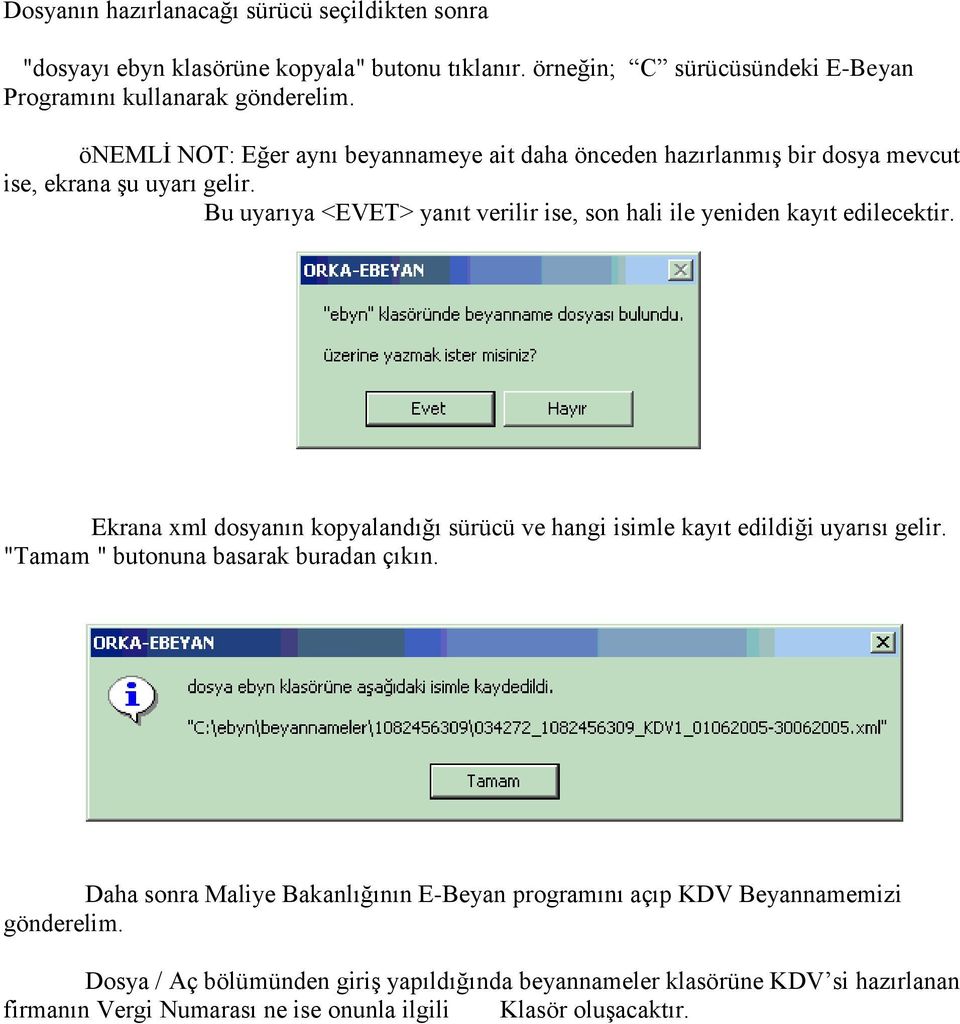 Bu uyarıya <EVET> yanıt verilir ise, son hali ile yeniden kayıt edilecektir. Ekrana xml dosyanın kopyalandığı sürücü ve hangi isimle kayıt edildiği uyarısı gelir.