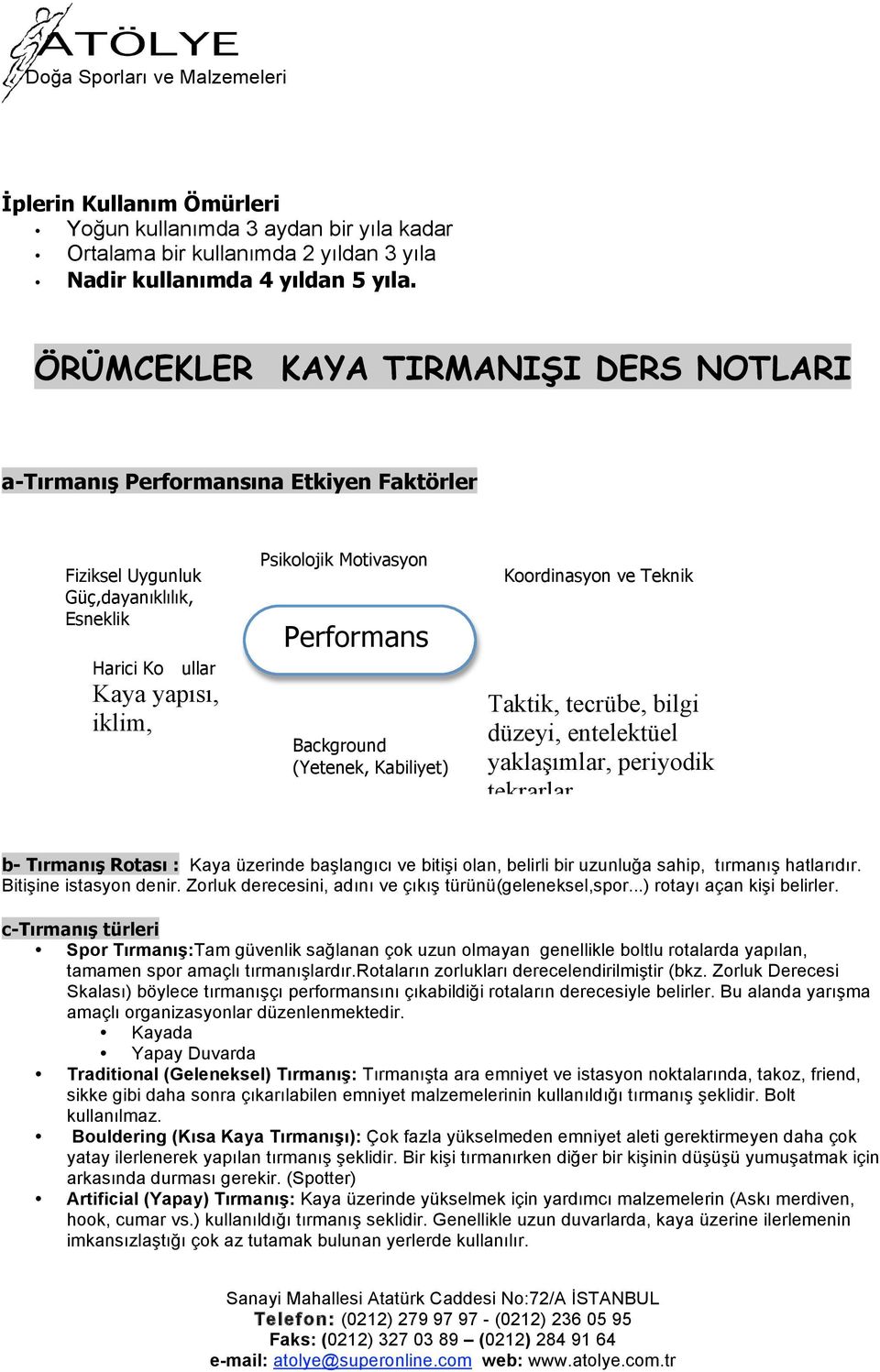 Performans Background (Yetenek, Kabiliyet) Koordinasyon ve Teknik Taktik, tecrübe, bilgi düzeyi, entelektüel yaklaşımlar, periyodik tekrarlar b- Tırmanış Rotası : Kaya üzerinde başlangıcı ve bitişi