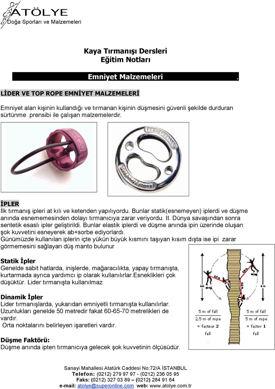 Bunlar statik(esnemeyen) iplerdi ve düşme anında esnememesinden dolayı tırmanıcıya zarar veriyordu. II. Dünya savaşından sonra sentetik esaslı ipler geliştirildi.