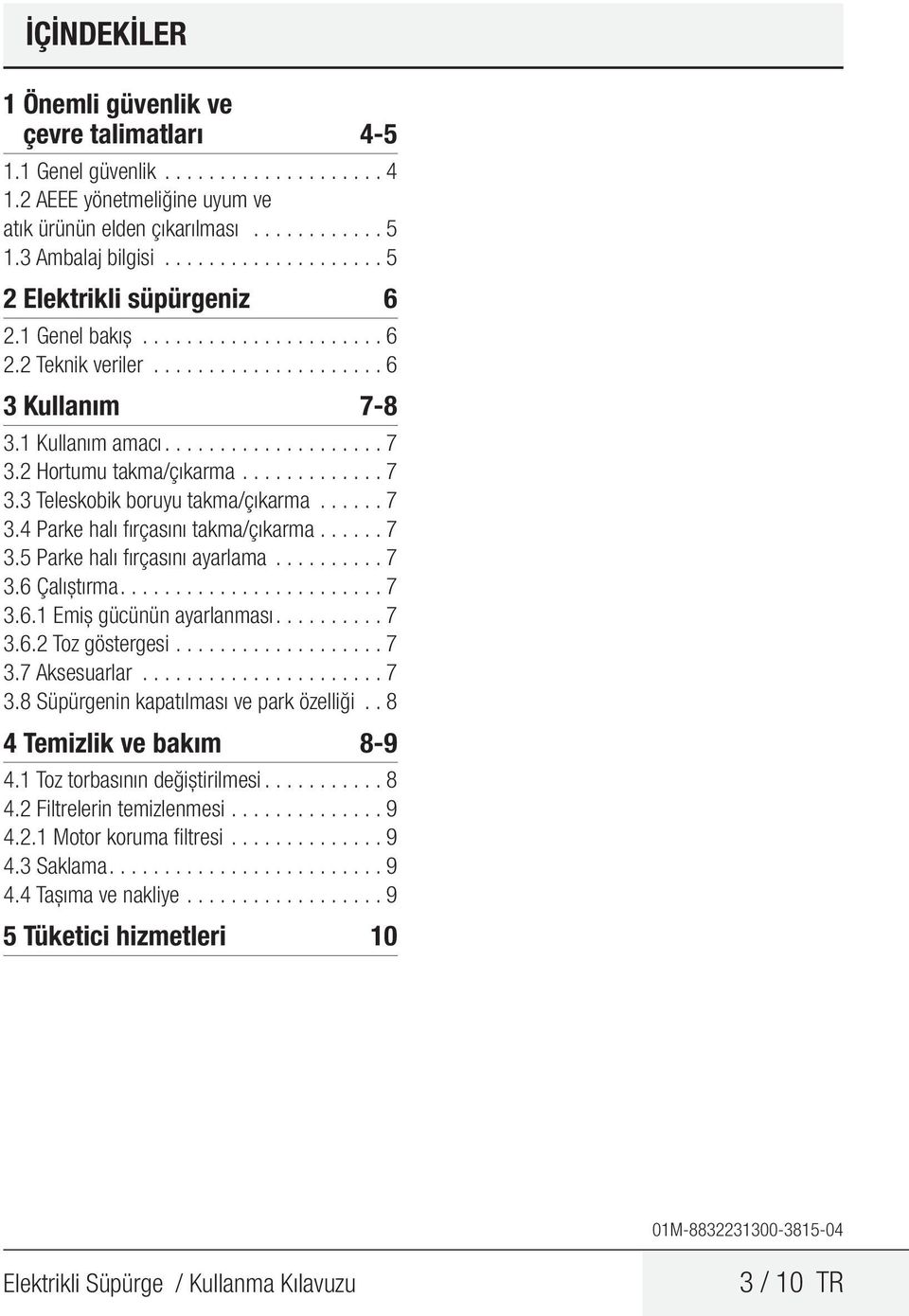 2 Hortumu takma/çıkarma............. 7 3.3 Teleskobik boruyu takma/çıkarma...... 7 3.4 Parke halı fırçasını takma/çıkarma...... 7 3.5 Parke halı fırçasını ayarlama.......... 7 3.6 