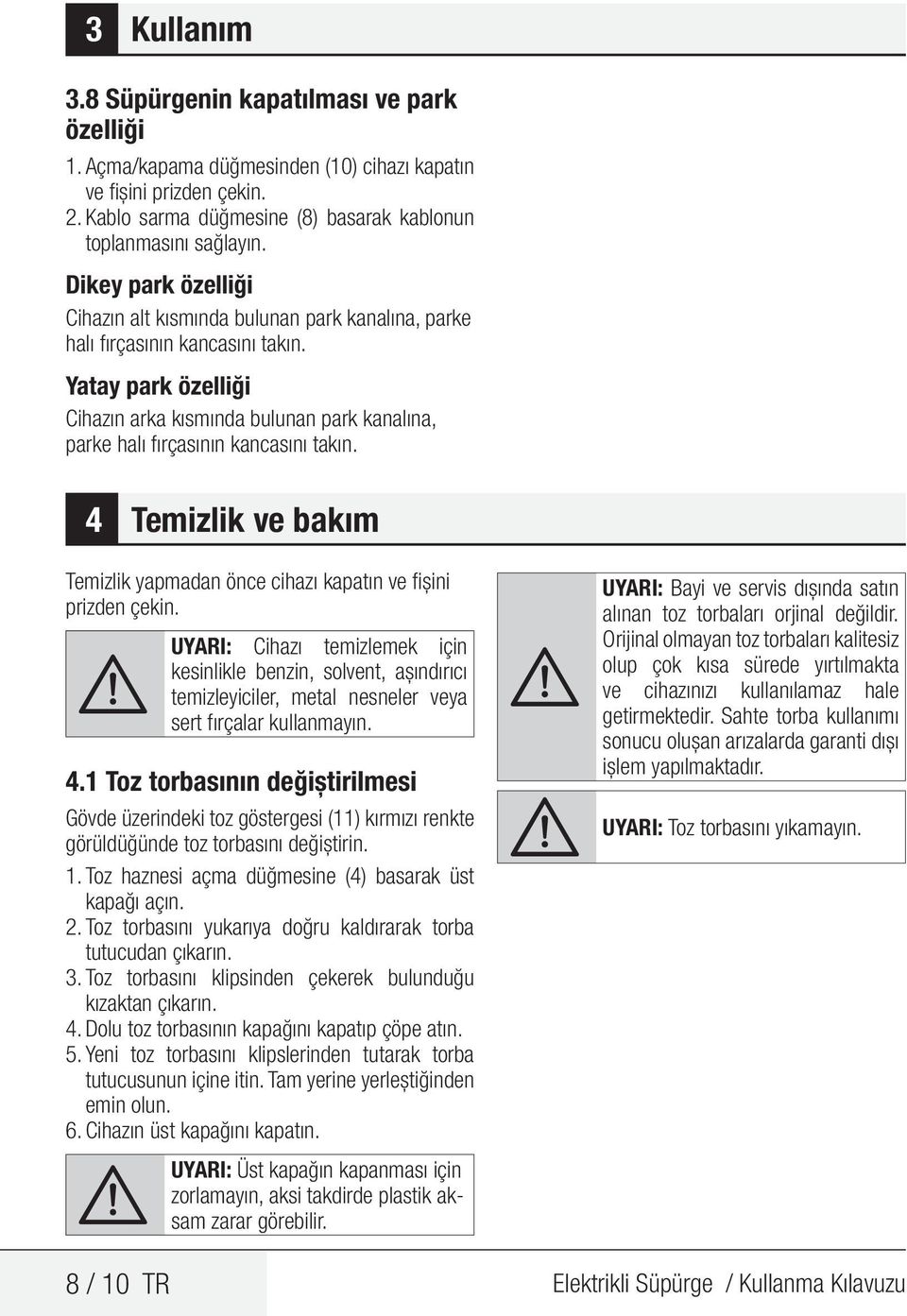 Yatay park özelliği Cihazın arka kısmında bulunan park kanalına, parke halı fırçasının kancasını takın. 4 Temizlik ve bakım Temizlik yapmadan önce cihazı kapatın ve fişini prizden çekin.