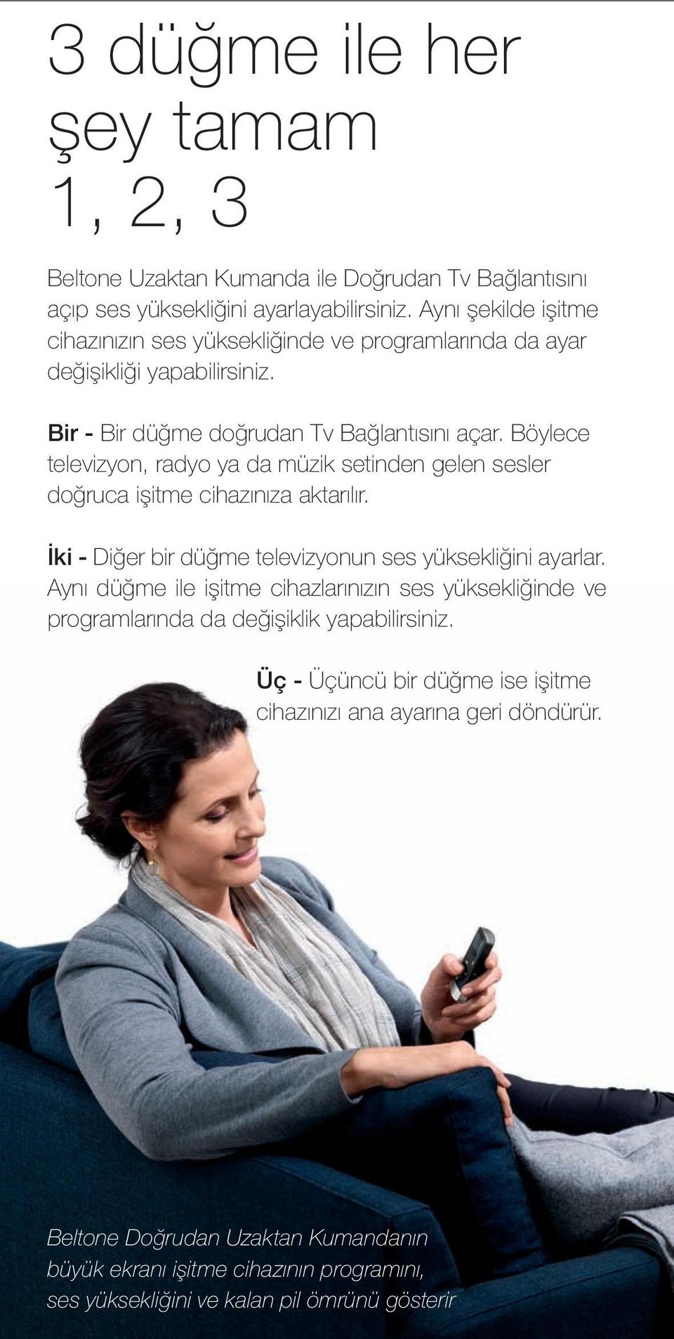 Böylece televizyon, radyo ya da müzik setinden gelen sesler doğruca işitme cihazınıza aktarılır. İki - Diğer bir düğme televizyonun ses yüksekliğini ayarlar.